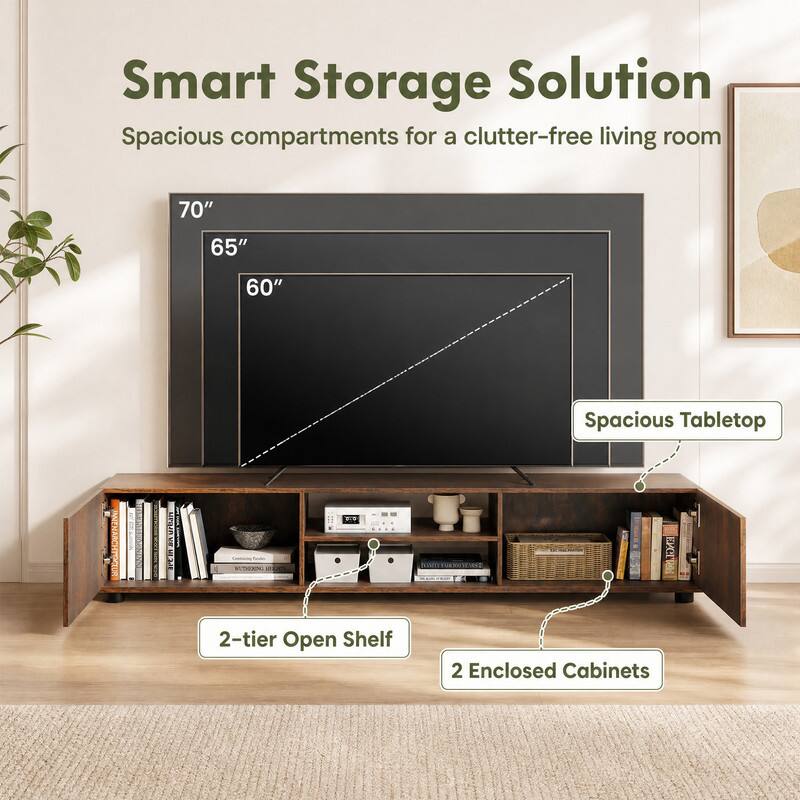 Smart Storage Solution  
Spacious compartments for a clutter-free living room  

70"  
65"  
60"  

Spacious Tabletop  

2-tier Open Shelf  

2 Enclosed Cabinets