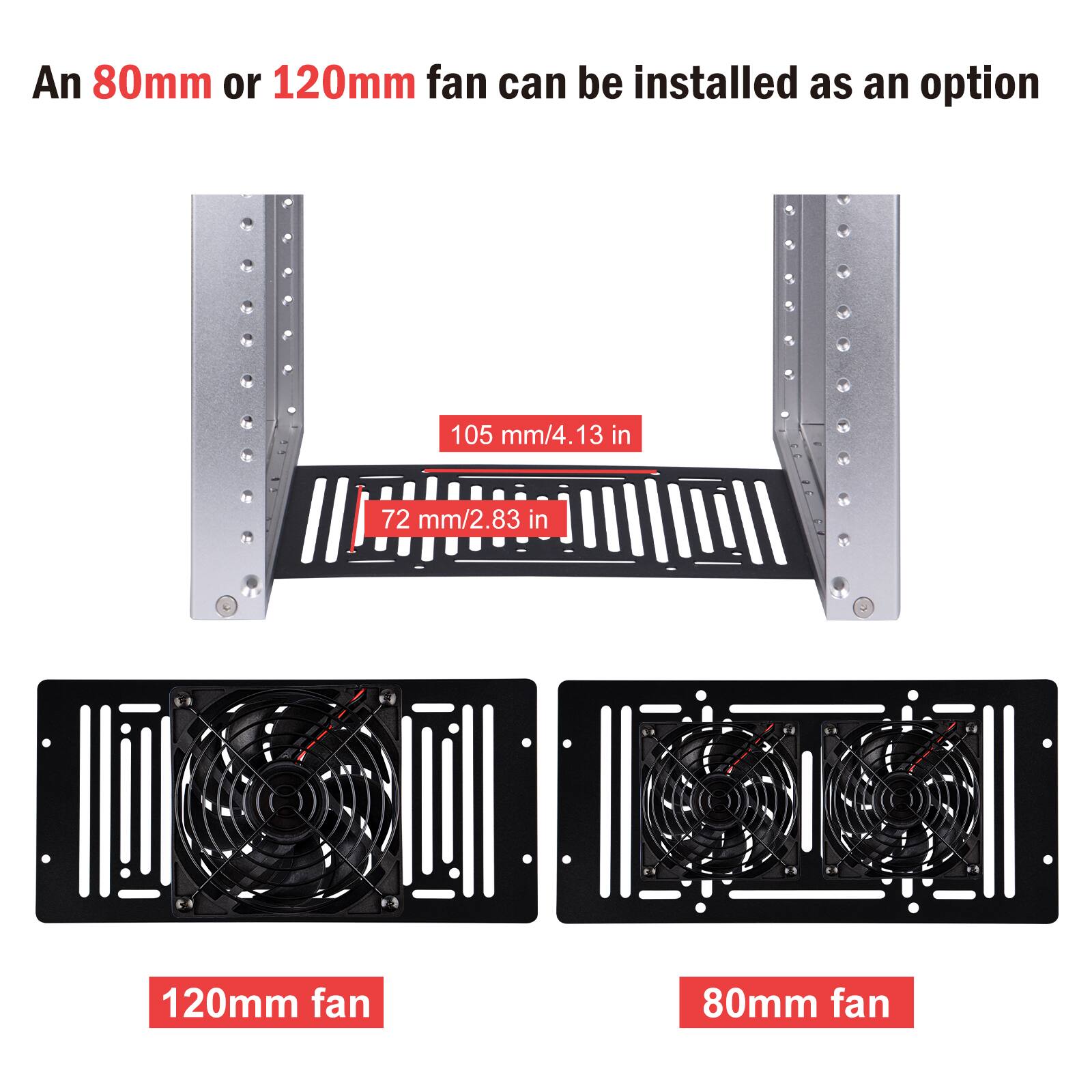 An 80mm or 120mm fan can be installed as an option

105 mm/4.13 in

72 mm/2.83 in

120mm fan

80mm fan