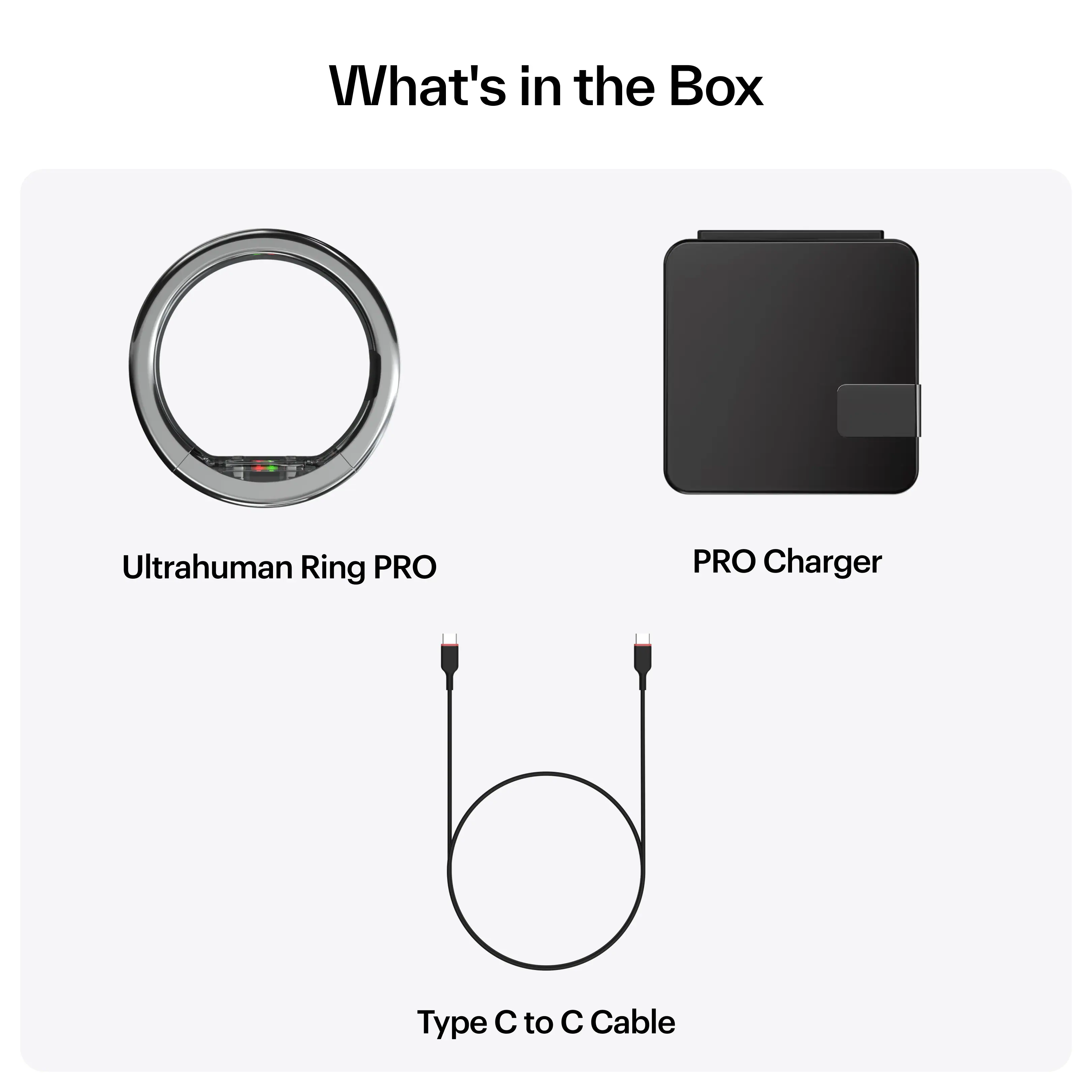 What's in the Box

- Ultrahuman Ring PRO
- PRO Charger
- Type C to C Cable
