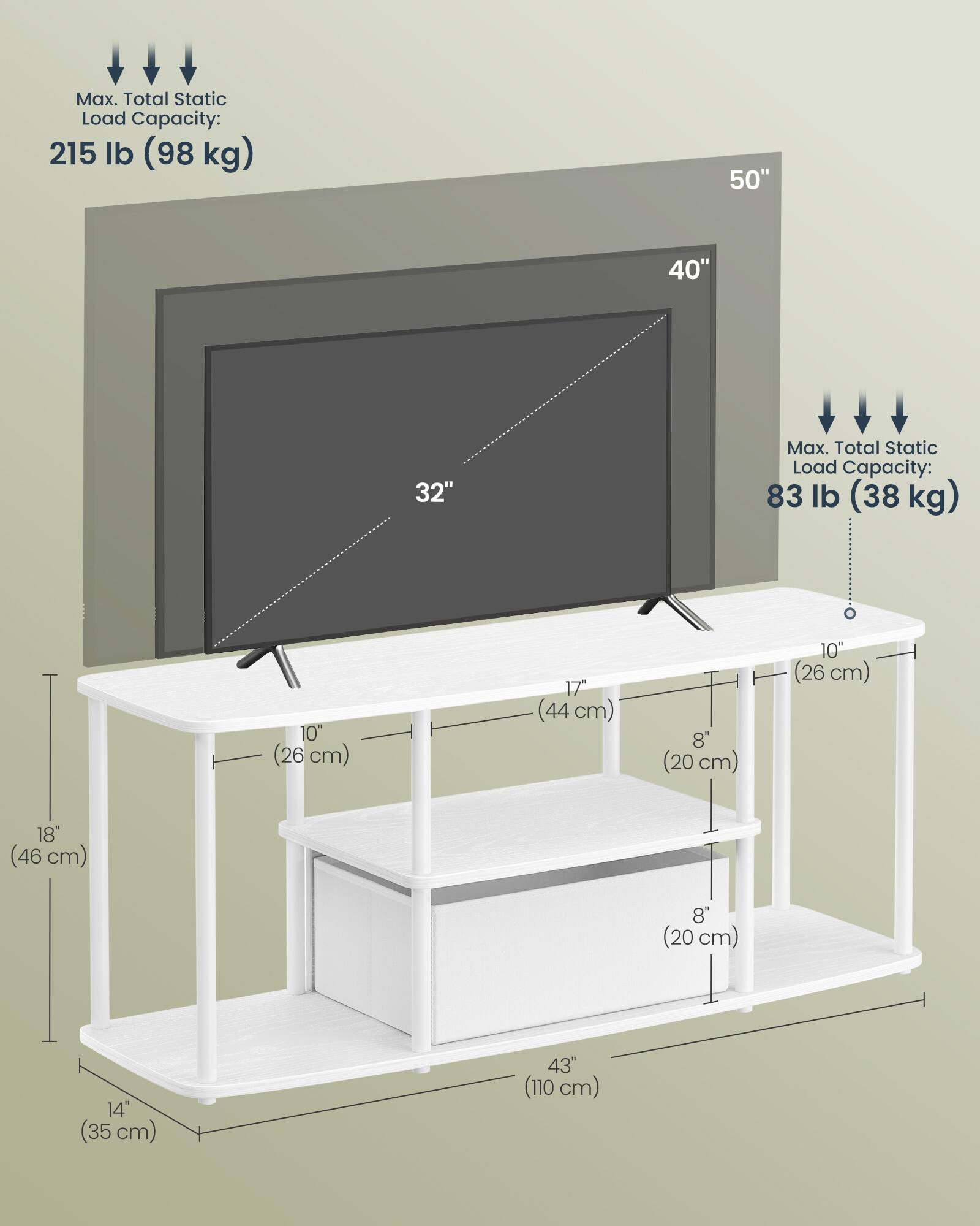 Max. Total Static Load Capacity: 215 lb (98 kg)

50" x 40" x 32"

Max. Total Static Load Capacity: 83 lb (38 kg)

10" (26 cm) x 17" (44 cm) x 8" (20 cm)

18" (46 cm) x 8" (20 cm) x 14" (35 cm)

43" (110 cm)