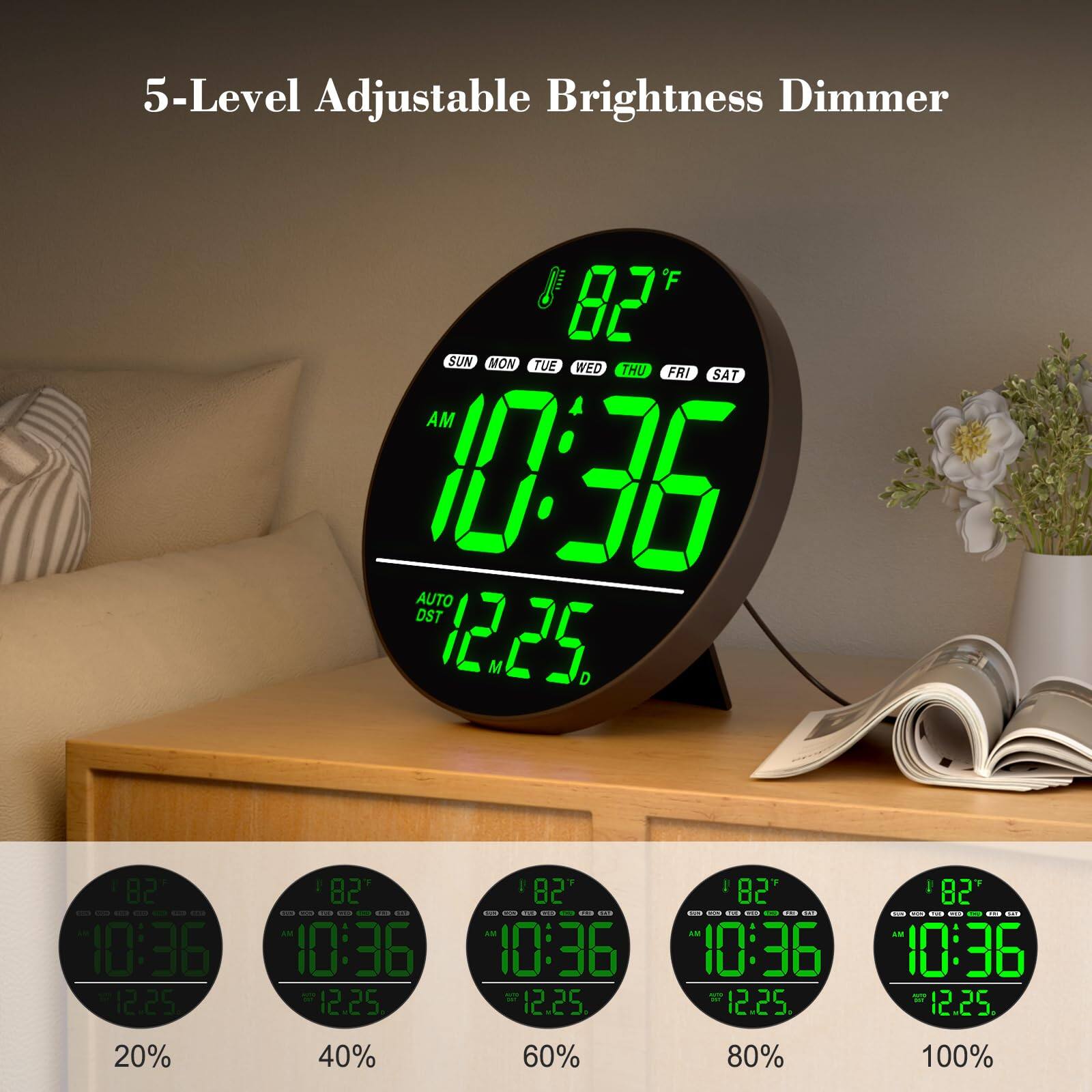 5-Level Adjustable Brightness Dimmer

F 82

SUN MON TUE WED THU FRI SAT

AM 10:36

AUTO DST 12.25

82

AM 10:36

12.25

82

AM 10:36

12.25

82

AM 10:36

12.25

82

AM 10:36

12.25

82

20% 40% 60% 80% 100%