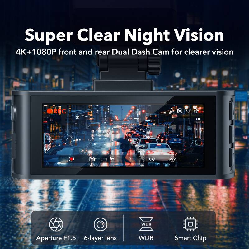 Super Clear Night Vision, 4K+1080P front and rear Dual Dash Cam for clearer vision, REC, C, WDR, Aperture F1.5, 6-layer lens, WDR, Smart Chip.