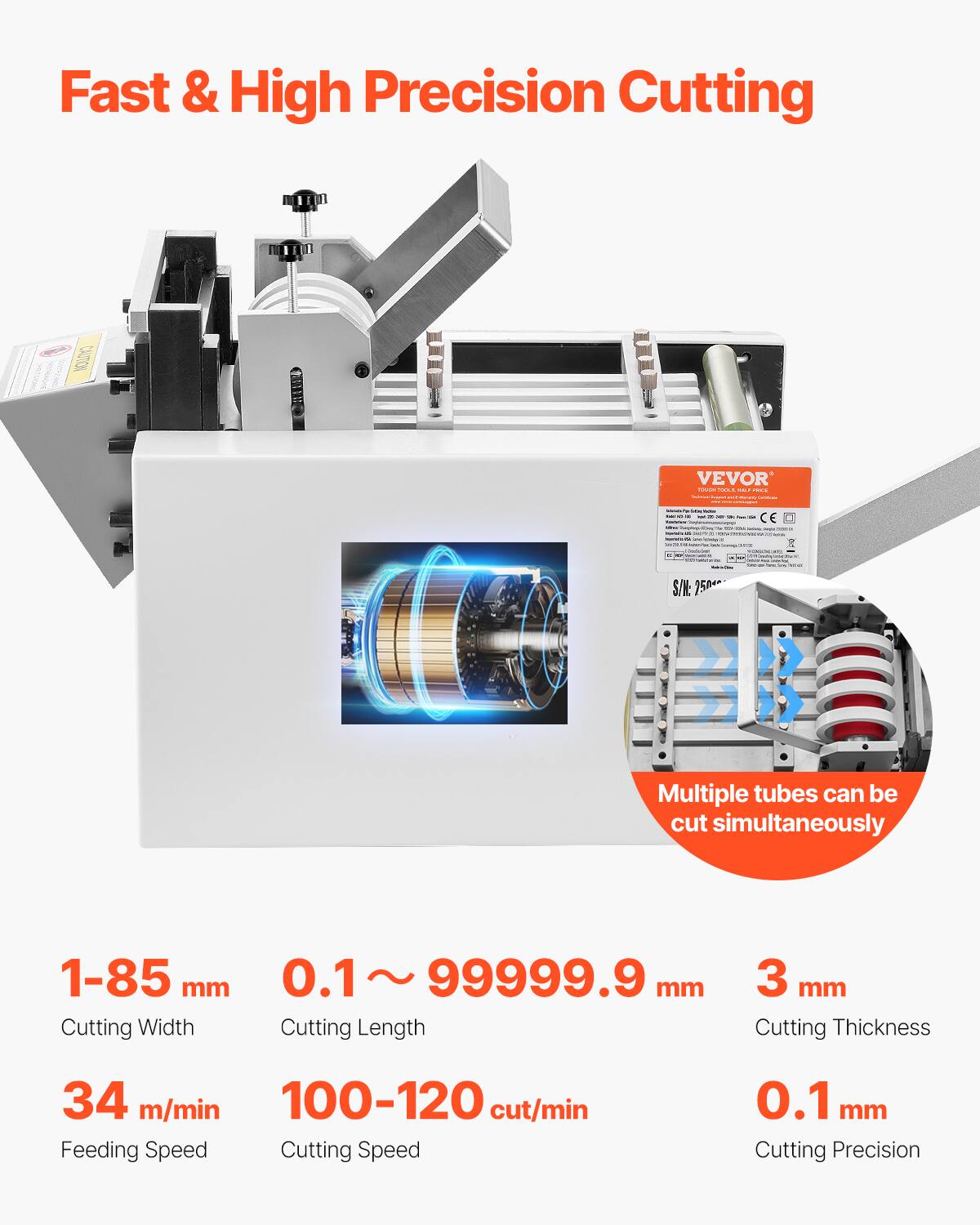 Fast & High Precision Cutting ON VEVOR

Multiple tubes can be cut simultaneously

1-85 mm
0.1 ~ 99999.9 mm
3 mm

34 m/min
100-120 cut/min
0.1 mm

Cutting Width
Cutting Length
Cutting Thickness
Feeding Speed
Cutting Speed
Cutting Precision