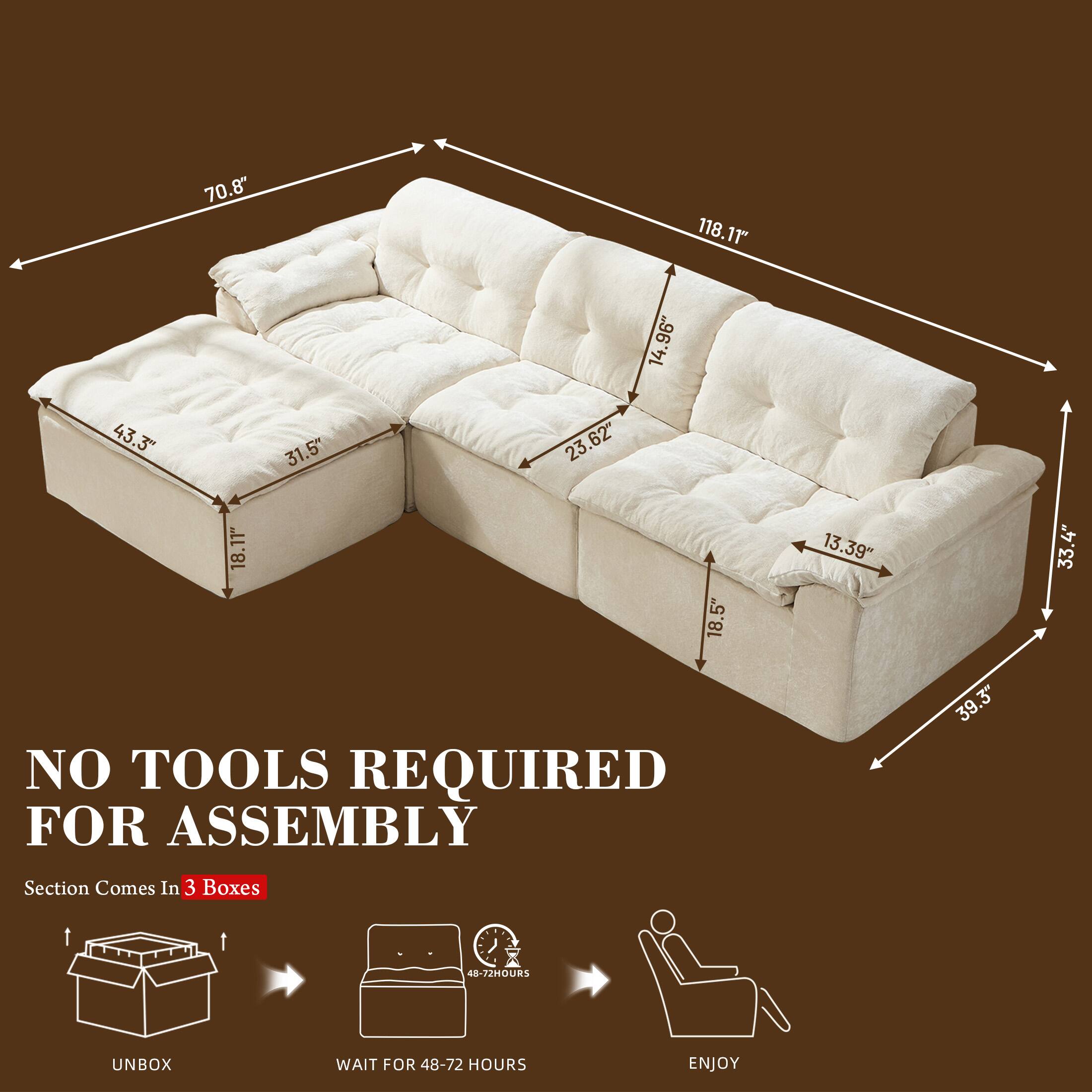 70.8" 118.11" 14.96" 43.3" 31.5" 23.62" 18.11" 18.5" 13.39" 33.4" 39.3" 3"  
NO TOOLS REQUIRED FOR ASSEMBLY  
Section Comes In 3 Boxes  
UNBOX  
WAIT FOR 48-72 HOURS  
ENJOY