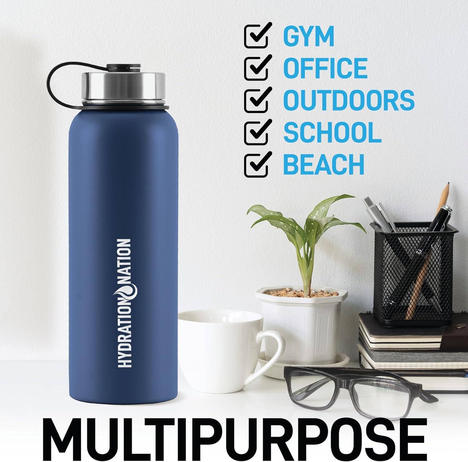 GYM  
OFFICE  
OUTDOORS  
SCHOOL  
BEACH  

MULTIPURPOSE  

HYDRATION NATION