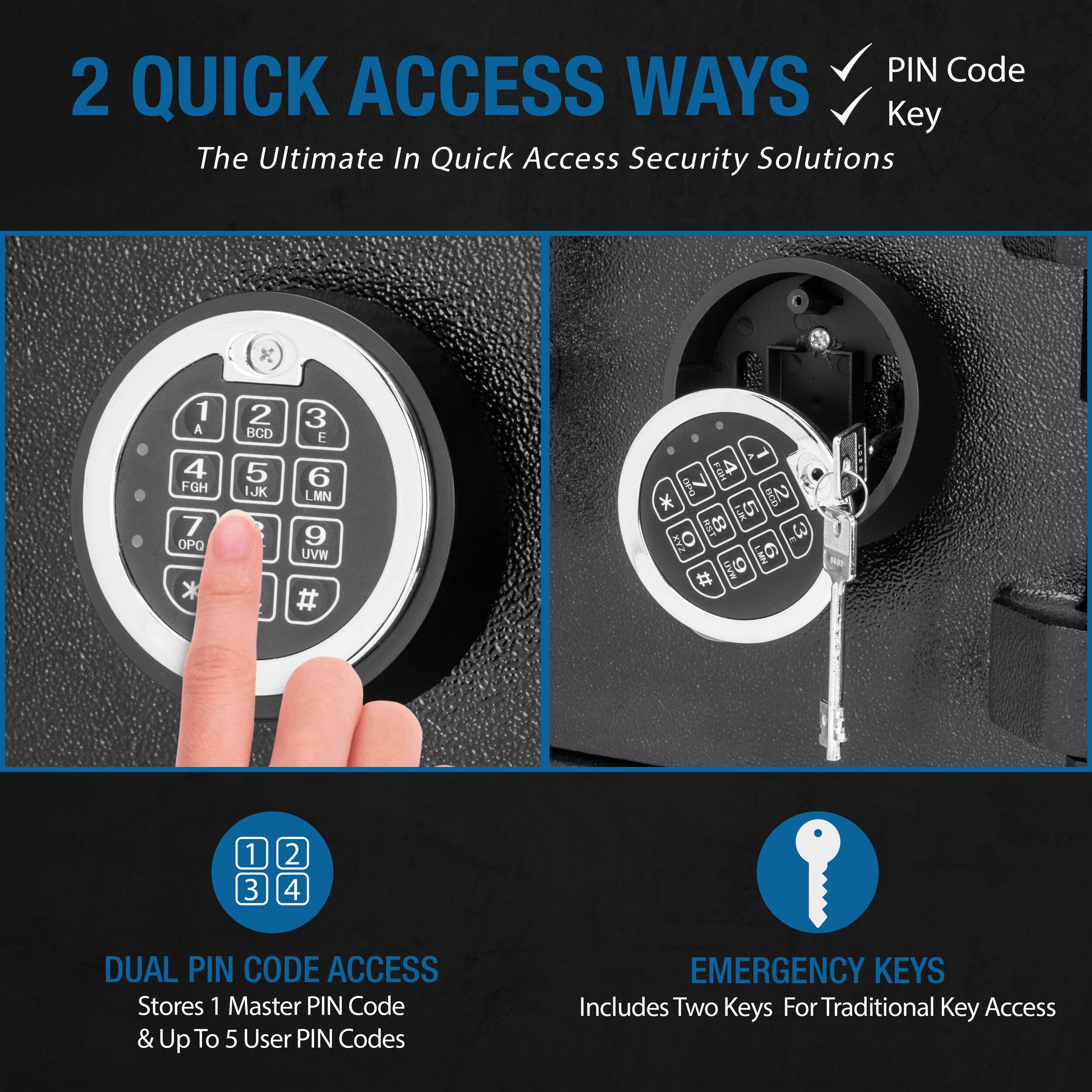 2 QUICK ACCESS WAYS  
The Ultimate In Quick Access Security Solutions

- PIN Code
- Key

DUAL PIN CODE ACCESS  
Stores 1 Master PIN Code & Up To 5 User PIN Codes

EMERGENCY KEYS  
Includes Two Keys For Traditional Key Access