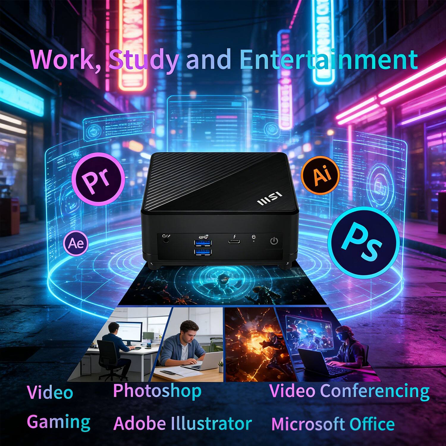 Work, Study and Entertainment

- Video Gaming
- Photoshop
- Adobe Illustrator
- Video Conferencing
- Microsoft Office

Pr, Ae, Ai, Ps
