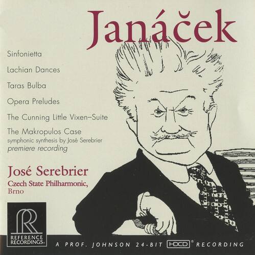 Janáček  
Sinfonietta  
Lachian Dances  
Taras Bulba  
Opera Preludes  
The Cunning Little Vixen-Suite  
The Makropulos Case  
symphonic synthesis by José Serebrier  
premiere recording  

José Serebrier  
Czech State Philharmonic, Brno  

REFERENCE RECORDINGS  
A PROF. JOHNSON 24-BIT HDCD RECORDING