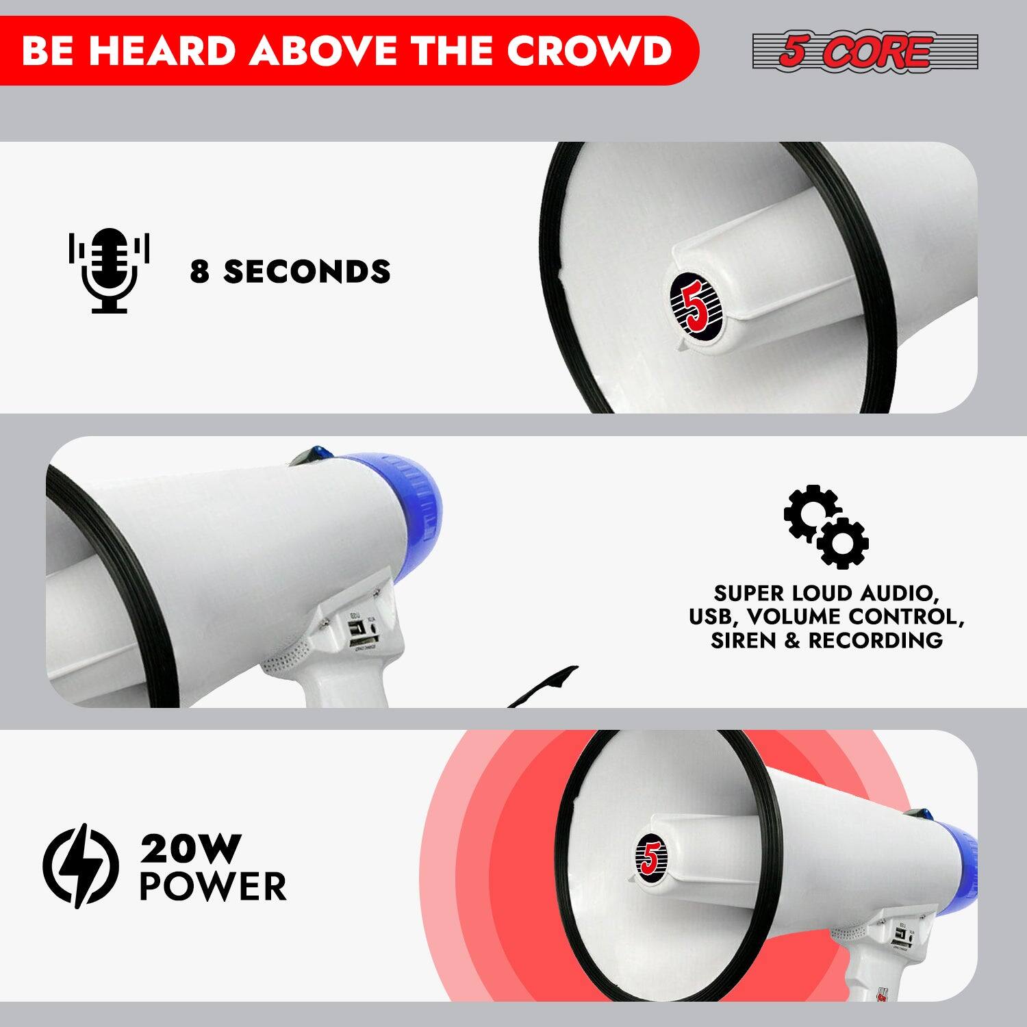BE HEARD ABOVE THE CROWD

5 CORE

8 SECONDS

SUPER LOUD AUDIO, USB, VOLUME CONTROL, SIREN & RECORDING

20W POWER