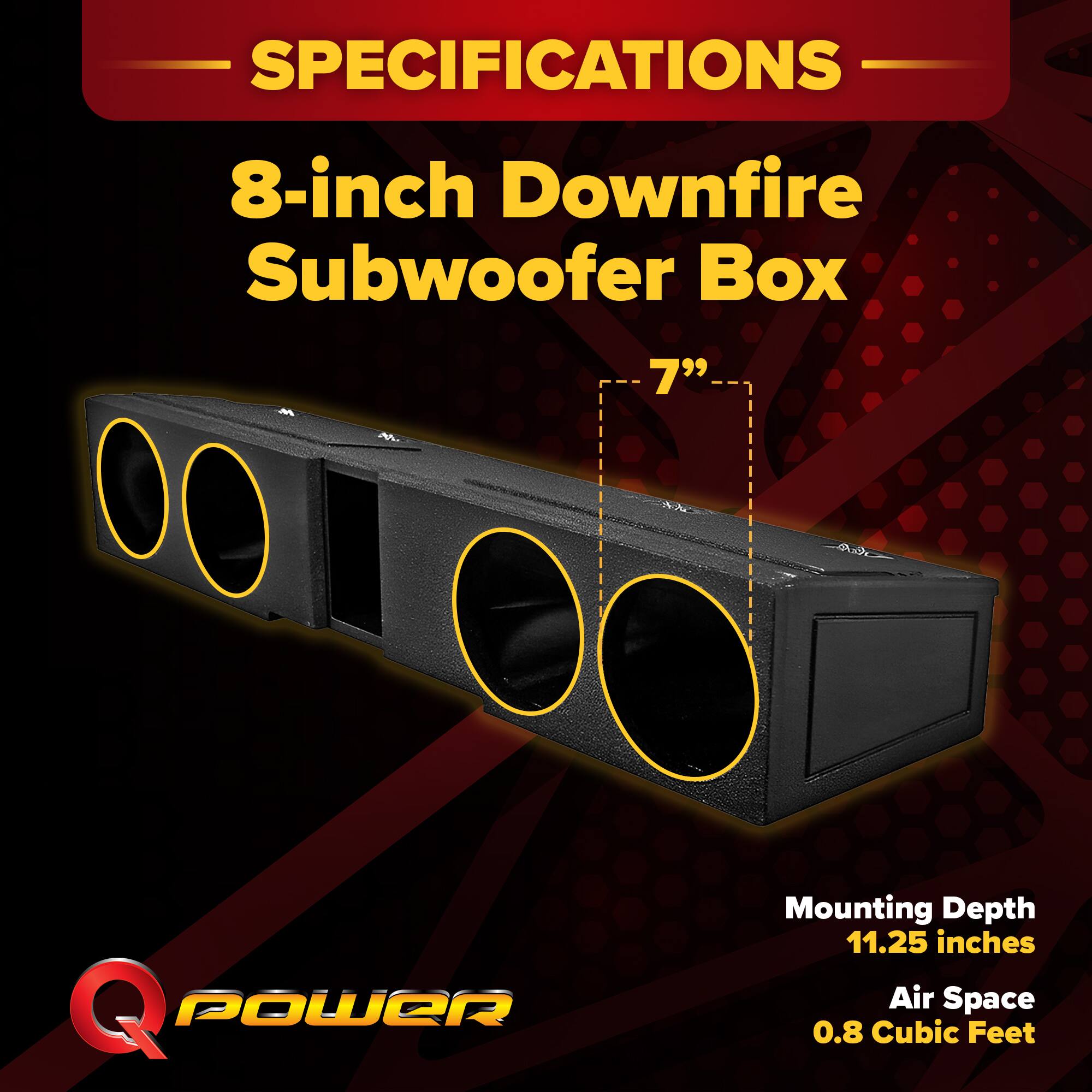 SPECIFICATIONS  
8-inch Downfire Subwoofer Box  
7"  
Mounting Depth: 11.25 inches  
Air Space: 0.8 Cubic Feet