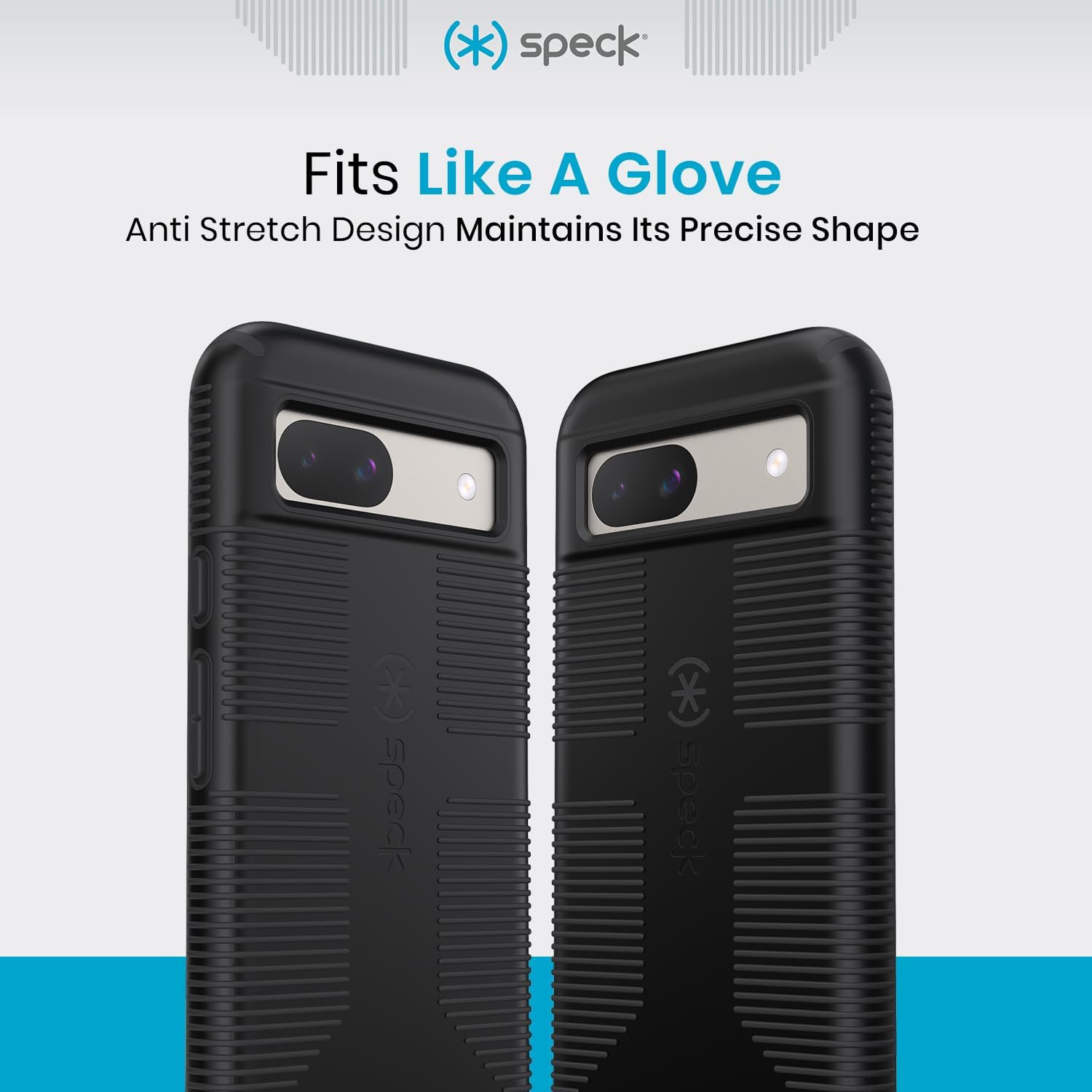 speck  
Fits Like A Glove  
Anti Stretch Design Maintains Its Precise Shape