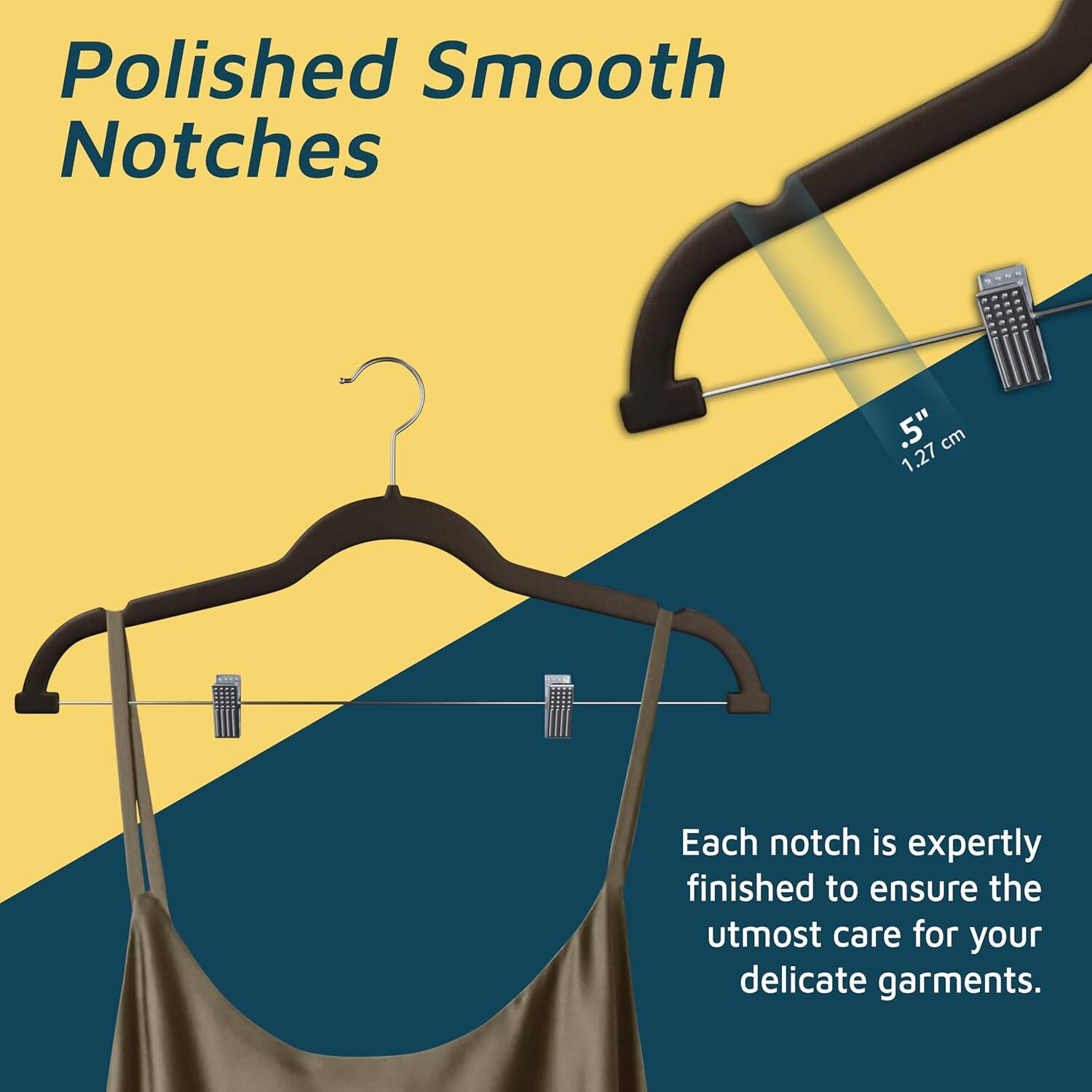Polished Smooth Notches 1.27 cm Each notch is expertly finished to ensure the utmost care for your delicate garments.