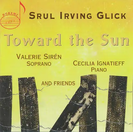 DOREMI
SRUL IRVING GLICK
Toward the Sun
VALERIE SIRÉN
SOPRANO
CECILIA IGNATIEFF
PIANO
AND FRIENDS