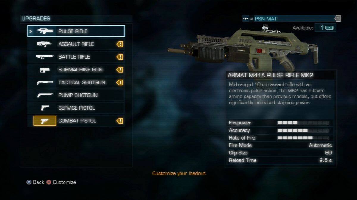 **UPGRADES**

- PULSE RIFLE
- ASSAULT RIFLE
- BATTLE RIFLE
- SUBMACHINE GUN
- TACTICAL SHOTGUN
- PUMP SHOTGUN
- SERVICE PISTOL
- COMBAT PISTOL

**PSN MAT**

Available: 1

**ARMAT M41A PULSE RIFLE MK2**

Mid-ranged 10mm assault rifle with an electronic pulse action; the MK2 has a lower ammo capacity than previous models, but offers significantly increased stopping power.

- Firepower
- Accuracy
- Rate of Fire
- Fire Mode: Automatic
- Clip Size: 60
- Reload Time: 2.5 s

Customize your loadout.

Back Customize