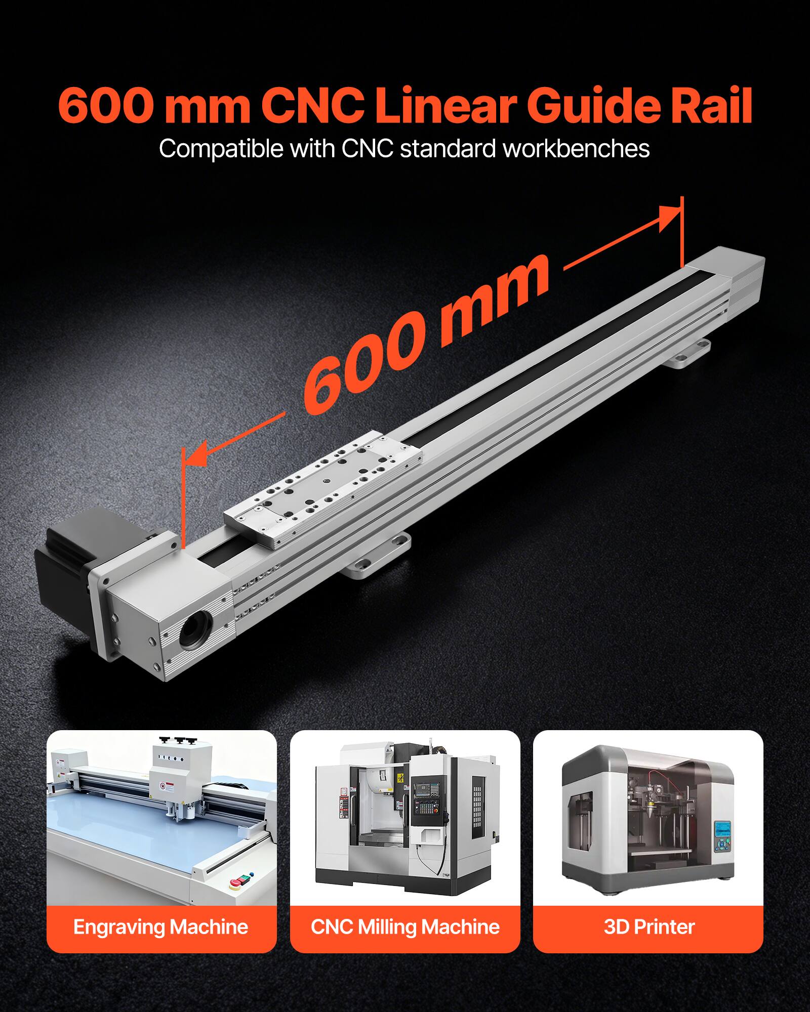 600 mm CNC Linear Guide Rail  
Compatible with CNC standard workbenches  

600 mm  

Engraving Machine  
CNC Milling Machine  
3D Printer