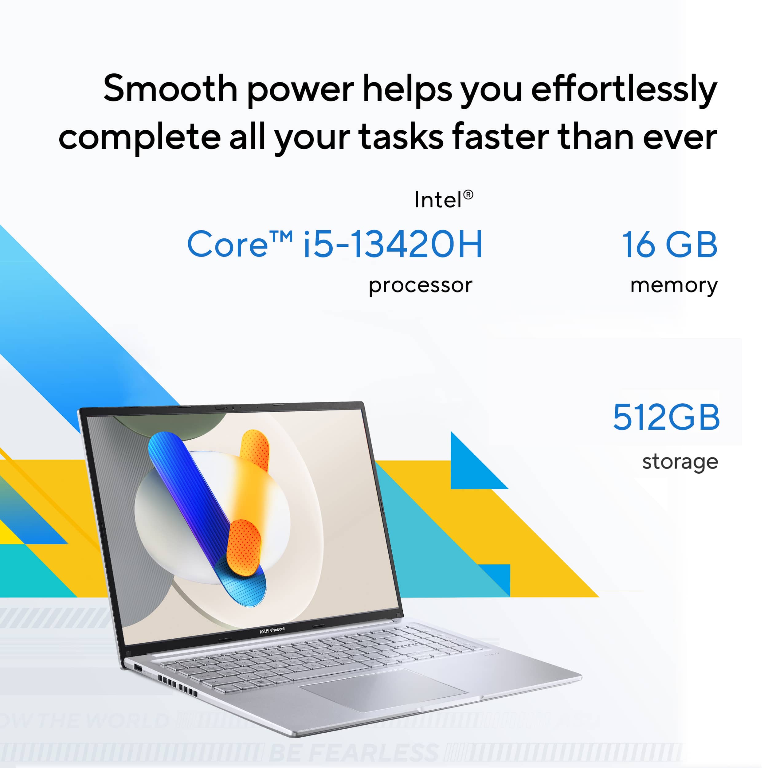 Smooth power helps you effortlessly complete all your tasks faster than ever. Intel Core i5-13420H processor, 16 GB memory, 512 GB storage. Now, be fearless.
