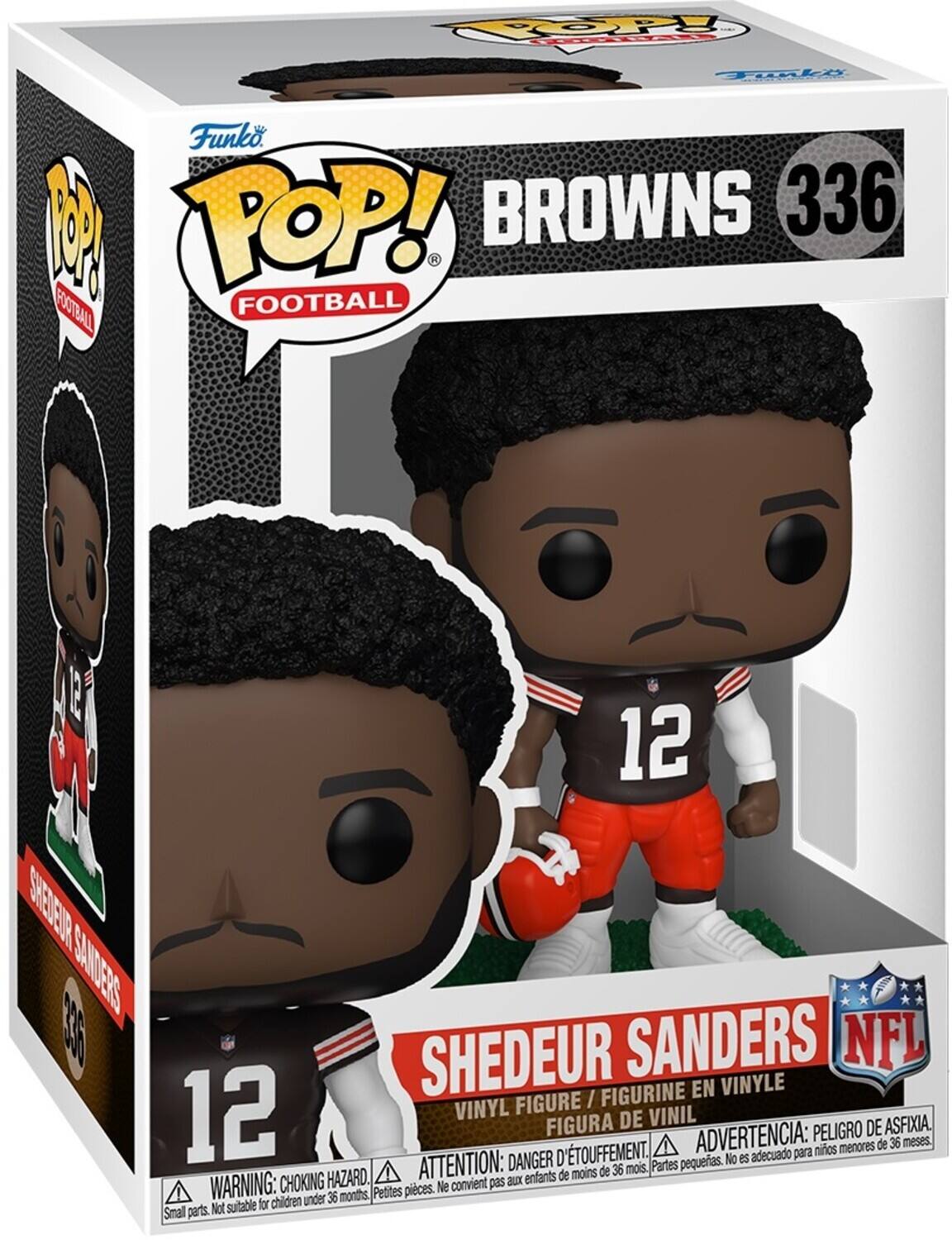 Funko POP! FOOTBALL  
BROWNS 336  
SHEDEUR SANDERS  
VINYL FIGURE / FIGURINE EN VINYLE / FIGURA DE VINIL  

WARNING: CHOKING HAZARD. Small parts. Not suitable for children under 36 months.  
ADVERTENCIA: PELOJO DE ASFIXIA. No es adecuado para niños menores de 36 meses.  
ATTENTION: DANGER D'ÉTOUFFEMENT. Ne convient pas aux enfants de moins de 36 mois.
