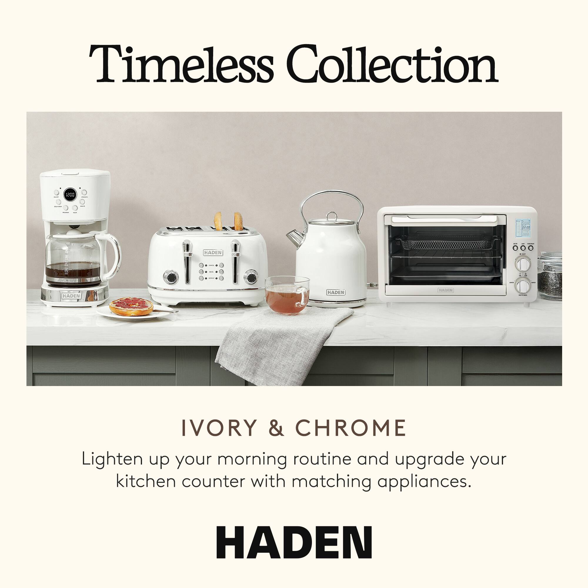 Timeless Collection

IVORY & CHROME

Lighten up your morning routine and upgrade your kitchen counter with matching appliances.

HADEN