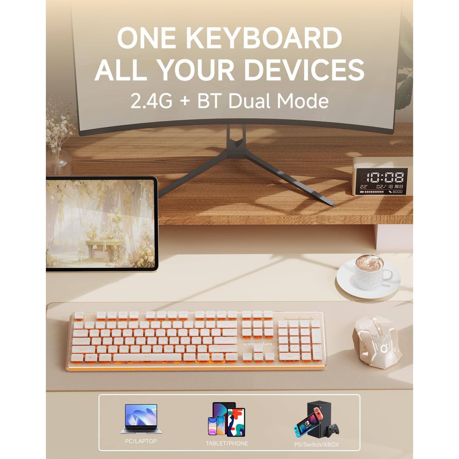 ONE KEYBOARD  
ALL YOUR DEVICES  
2.4G + BT Dual Mode  

PC/LAPTOP  
TABLET/PHONE  
PS/Switch/XBOX