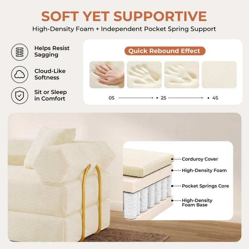 SOFT YET SUPPORTIVE  
High-Density Foam + Independent Pocket Spring Support

Helps Resist Sagging  
Cloud-Like Softness  
Sit or Sleep in Comfort

Quick Rebound Effect  
OS  
2S  
4S

Corduroy Cover  
High-Density Foam  
Pocket Springs Core  
High-Density Foam Base