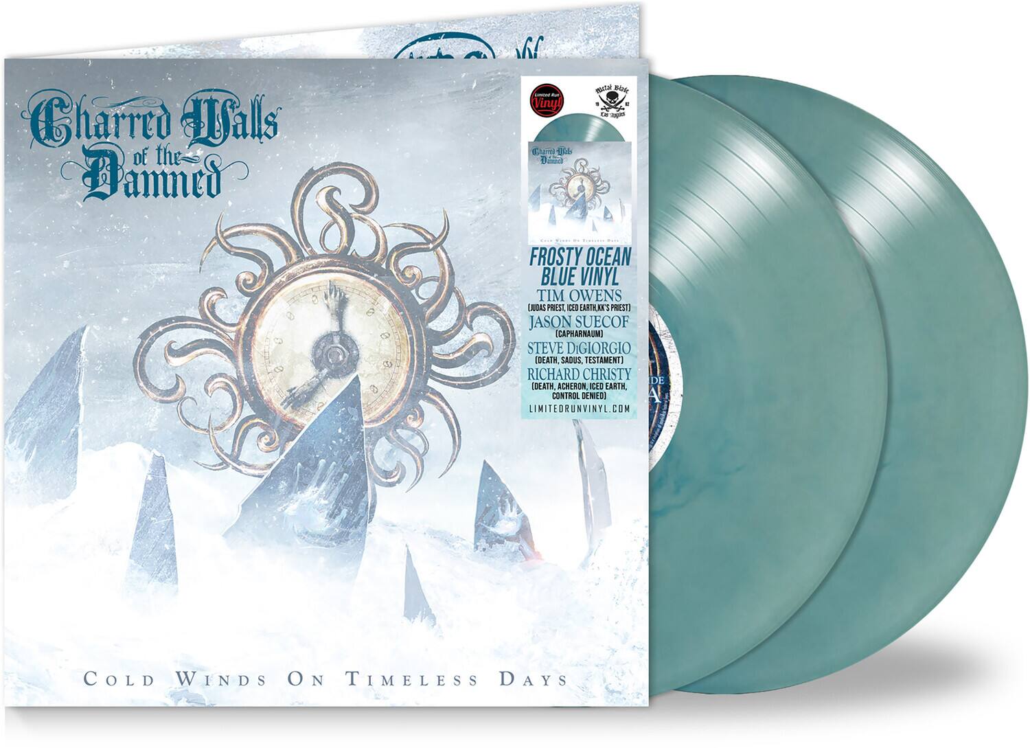 Charred Walls of the Damned

Cold Winds On Timeless Days

FROSTY OCEAN BLUE VINYL

TIM OWENS (JUDAS PRIEST, ICE EARTH, KREATOR, CAPHARNAUM)
JASON SUECOF (CAPHARNAUM)
STEVE DIGIORGIO (DEATH, SADUS, TESTAMENT)
RICHARD CHRISTY (DEATH, ACHERON, ICED EARTH, CONTROL DENIED)

LIMITEDRUNVINYL.COM
