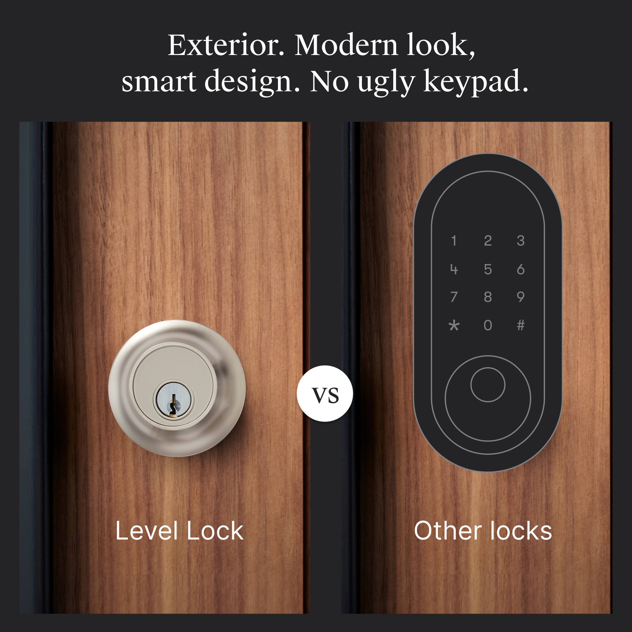 Exterior. Modern look, smart design. No ugly keypad.

Level Lock

VS

Other locks