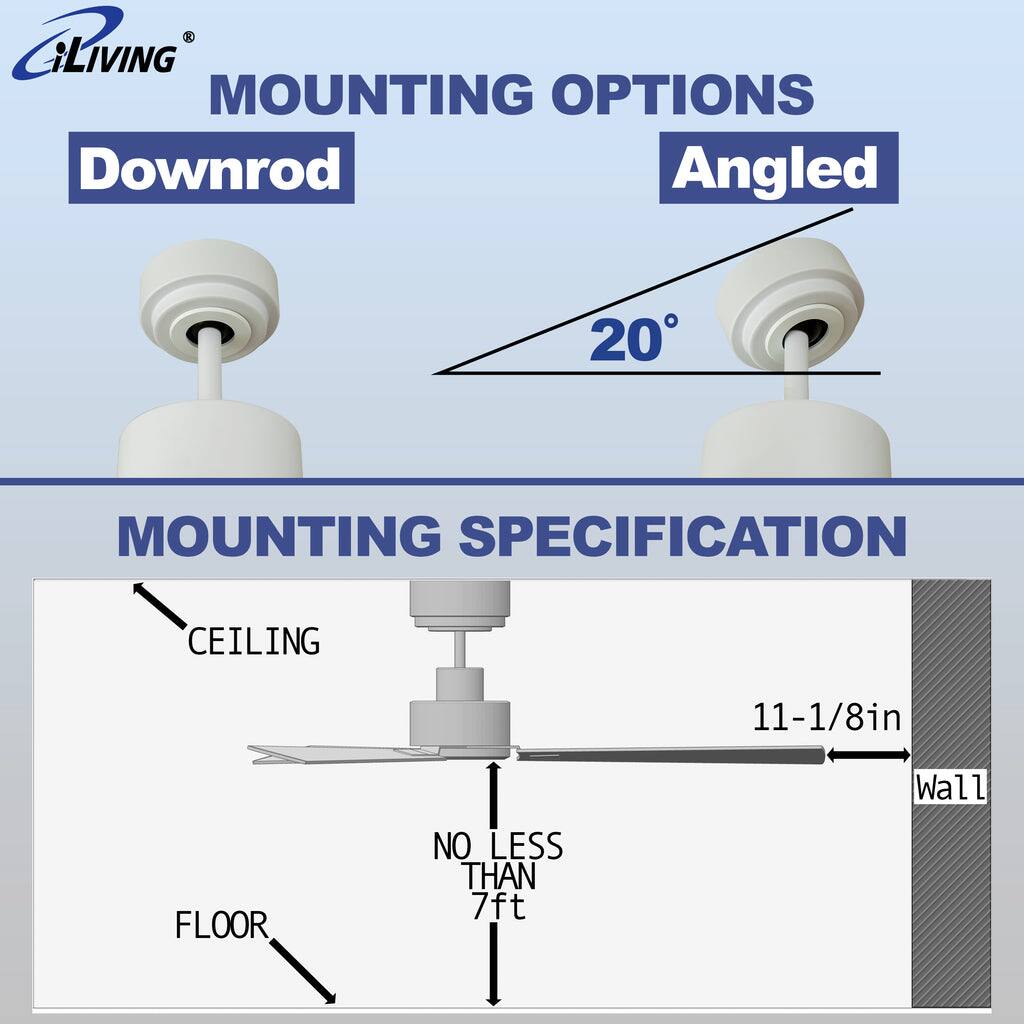 iLIVING MOUNTING OPTIONS  
Downrod  
Angled 20°  

MOUNTING SPECIFICATION  
CEILING 11-1/8in  
WALL  
NO LESS THAN 7ft  
FLOOR