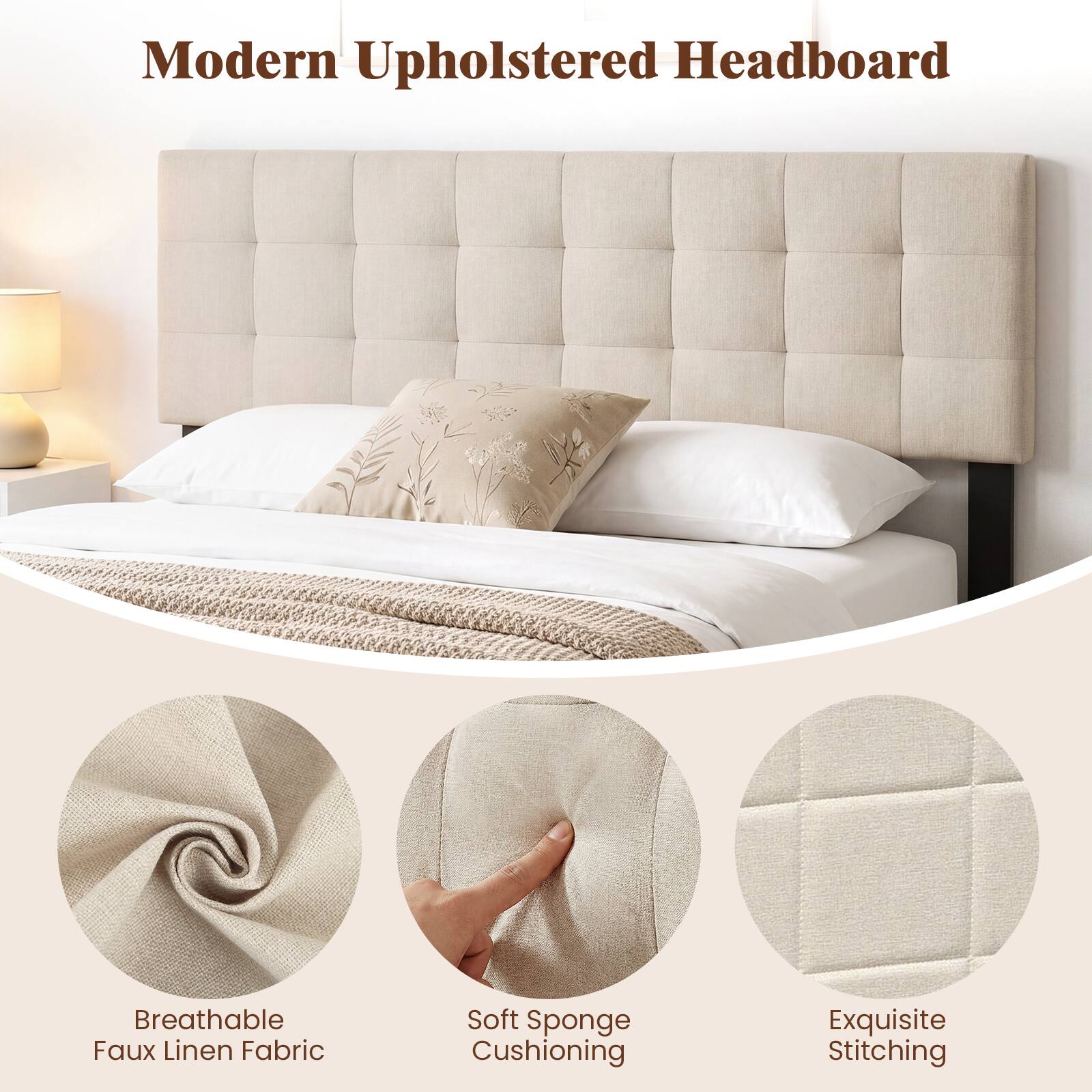 Modern Upholstered Headboard

Breathable Faux Linen Fabric

Soft Sponge Cushioning

Exquisite Stitching
