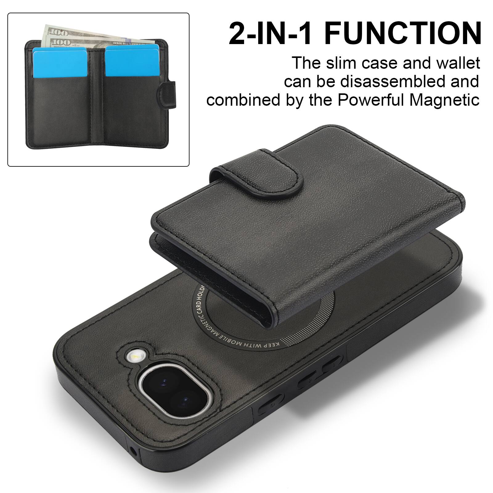 2-IN-1 FUNCTION  
The slim case and wallet can be disassembled and combined by the Powerful Magnetic HOLD CARD