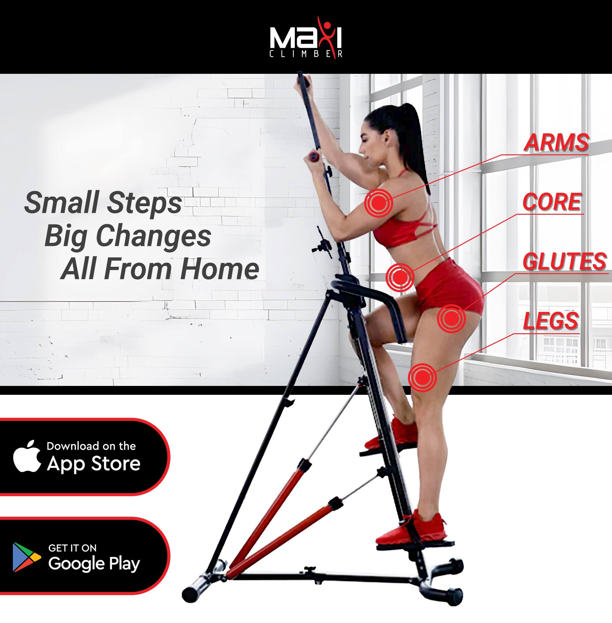 MAX CLIMBER  
Small Steps Big Changes All From Home  

ARMS  
CORE  
GLUTES  
LEGS  

Download on the App Store  
GET IT ON Google Play