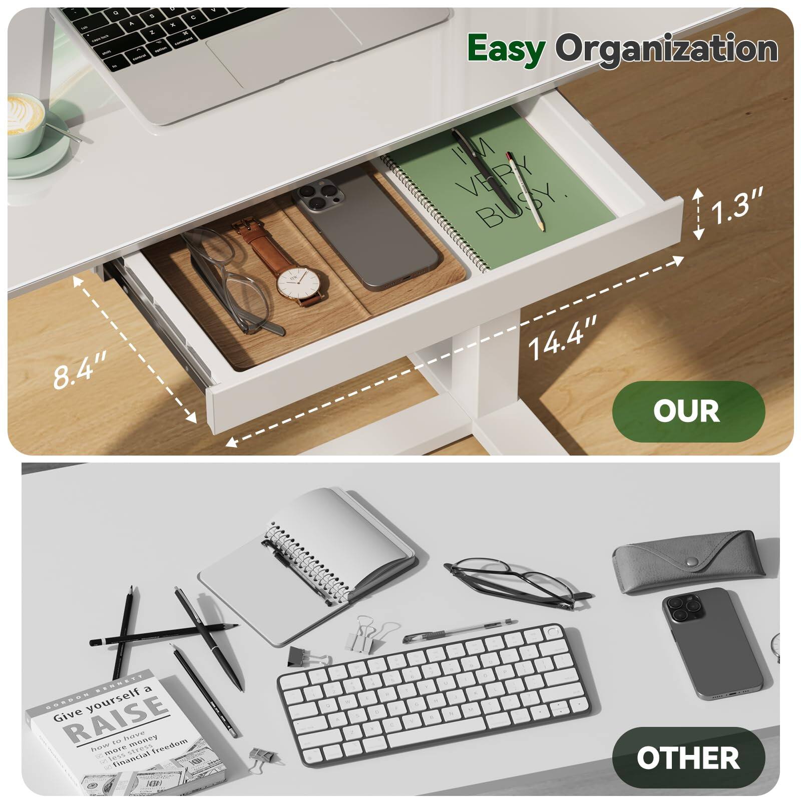 Easy Organization

VERY BUSY.

1.3" 8.4" D 14.4"

OUR

Give yourself a RAISE
how to have more money and financial freedom

OTHER