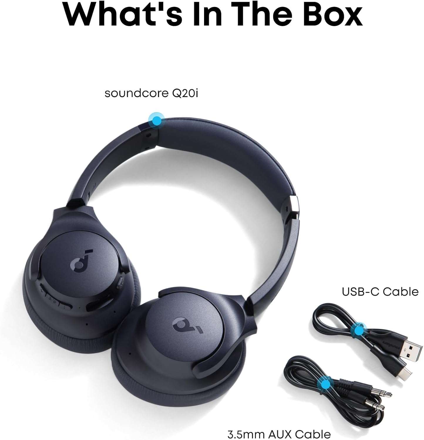 What's In The Box

soundcore Q20i

USB-C Cable

3.5mm AUX Cable
