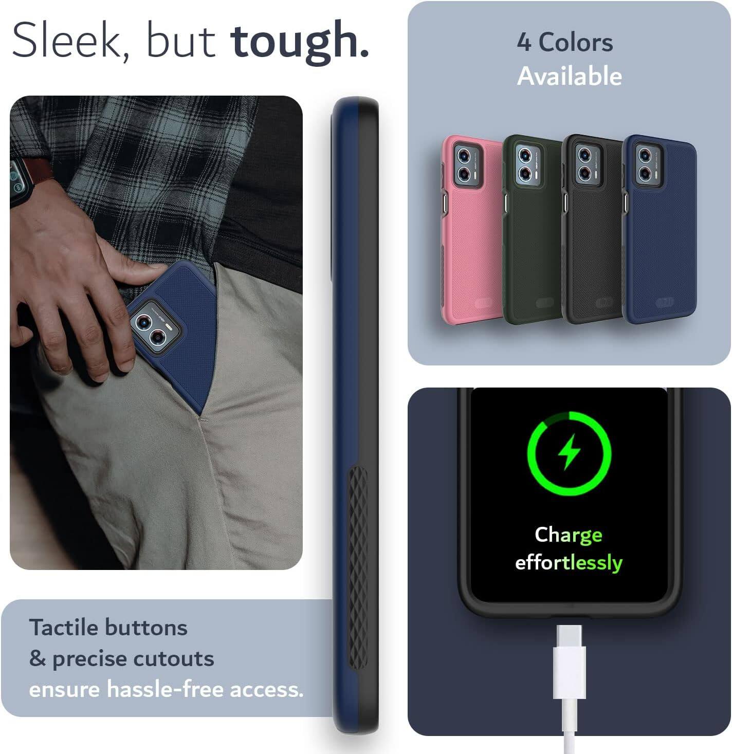 Sleek, but tough.  
4 Colors Available  
Charge effortlessly  
Tactile buttons & precise cutouts ensure hassle-free access.