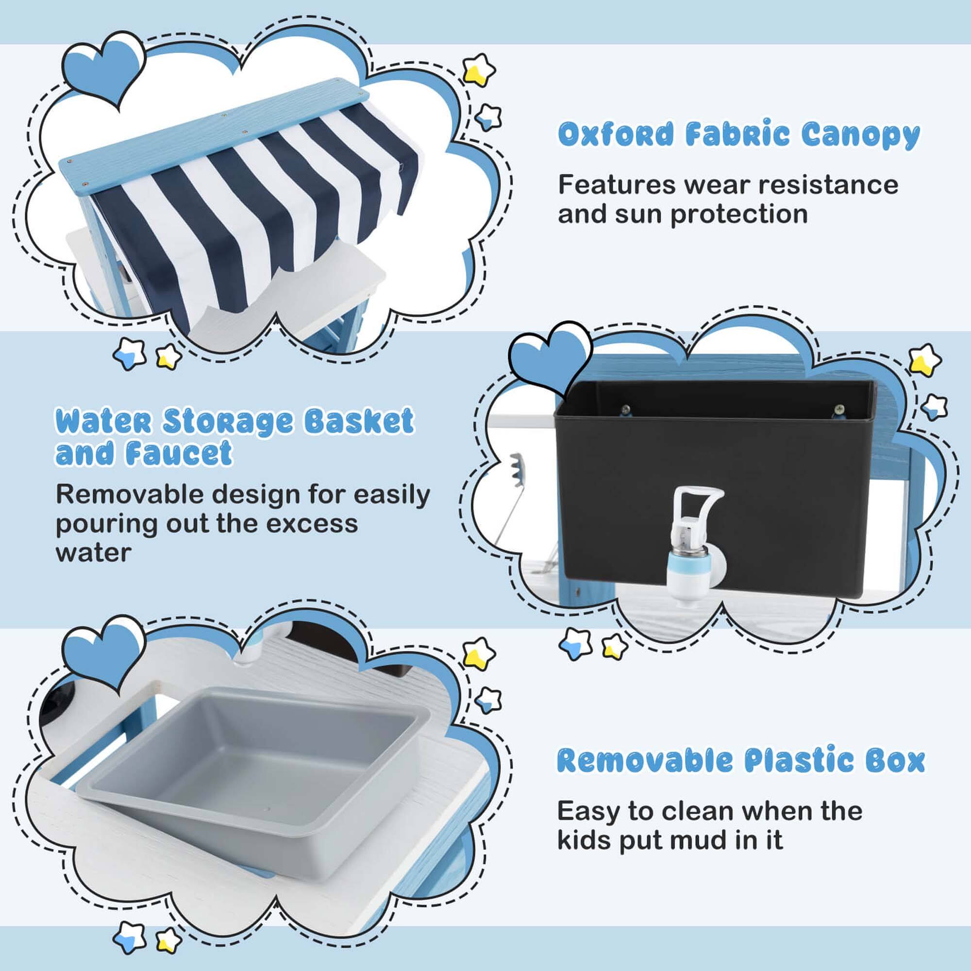 - Oxford Fabric Canopy  
  Features wear resistance and sun protection

- Water Storage Basket and Faucet  
  Removable design for easily pouring out the excess water

- Removable Plastic Box  
  Easy to clean when the kids put mud in it