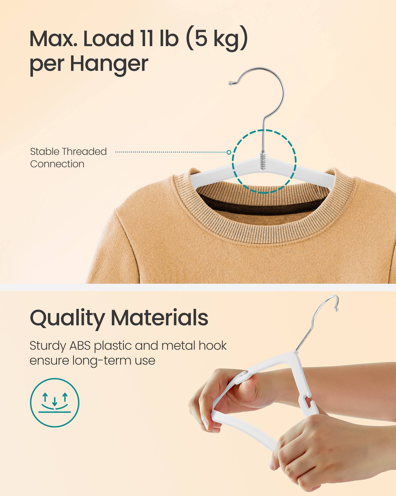 Max. Load 11 lb (5 kg) per Hanger

Stable Threaded Connection

Quality Materials
Sturdy ABS plastic and metal hook ensure long-term use