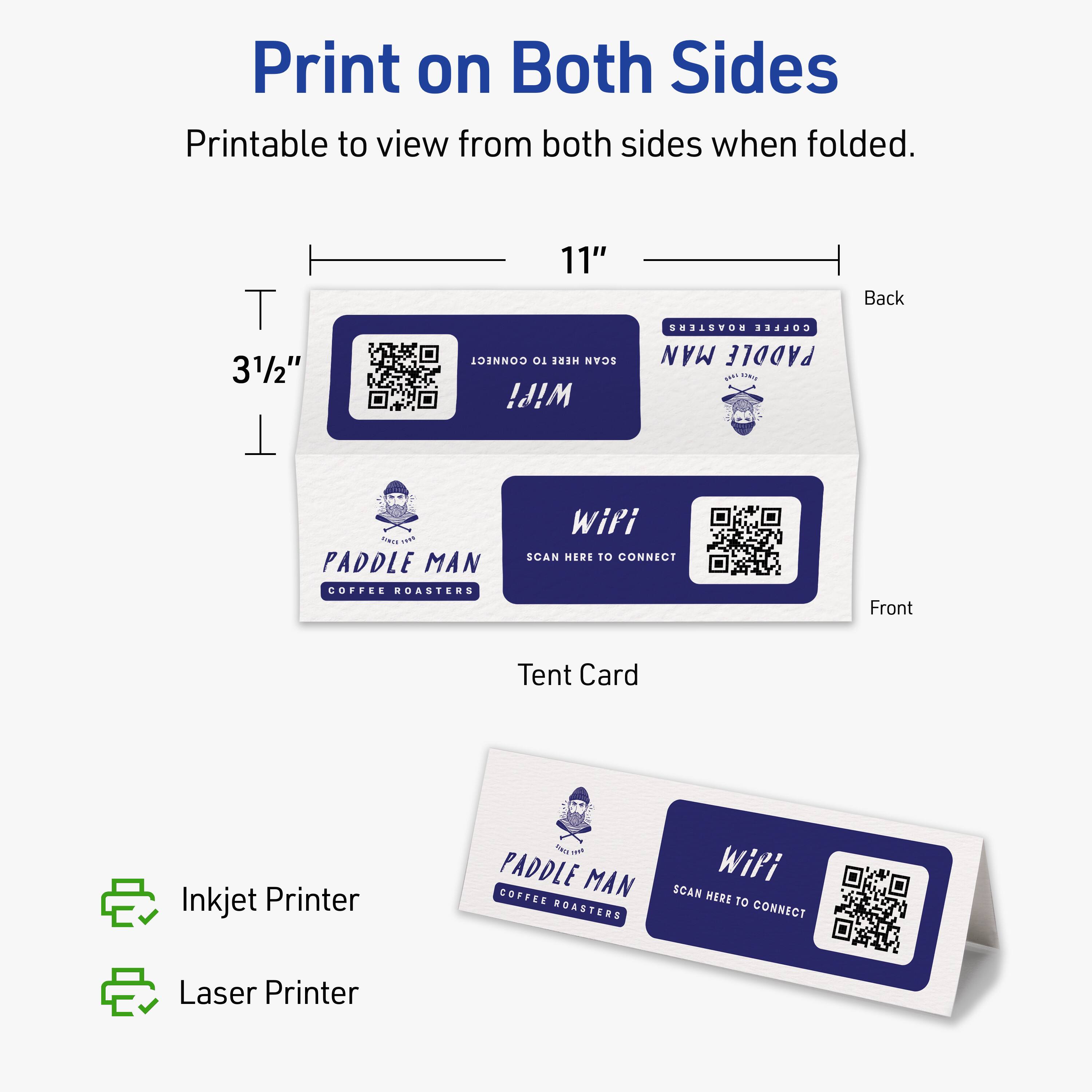 Print on Both Sides  
Printable to view from both sides when folded.  

11"  
3½"  

Back  
Front  

Tent Card  

Inkjet Printer  
Laser Printer  

PADDLE MAN COFFEE ROASTERS  
SCAN HERE TO CONNECT  
WiFi  

PADDLE MAN COFFEE ROASTERS  
SCAN HERE TO CONNECT  
WiFi