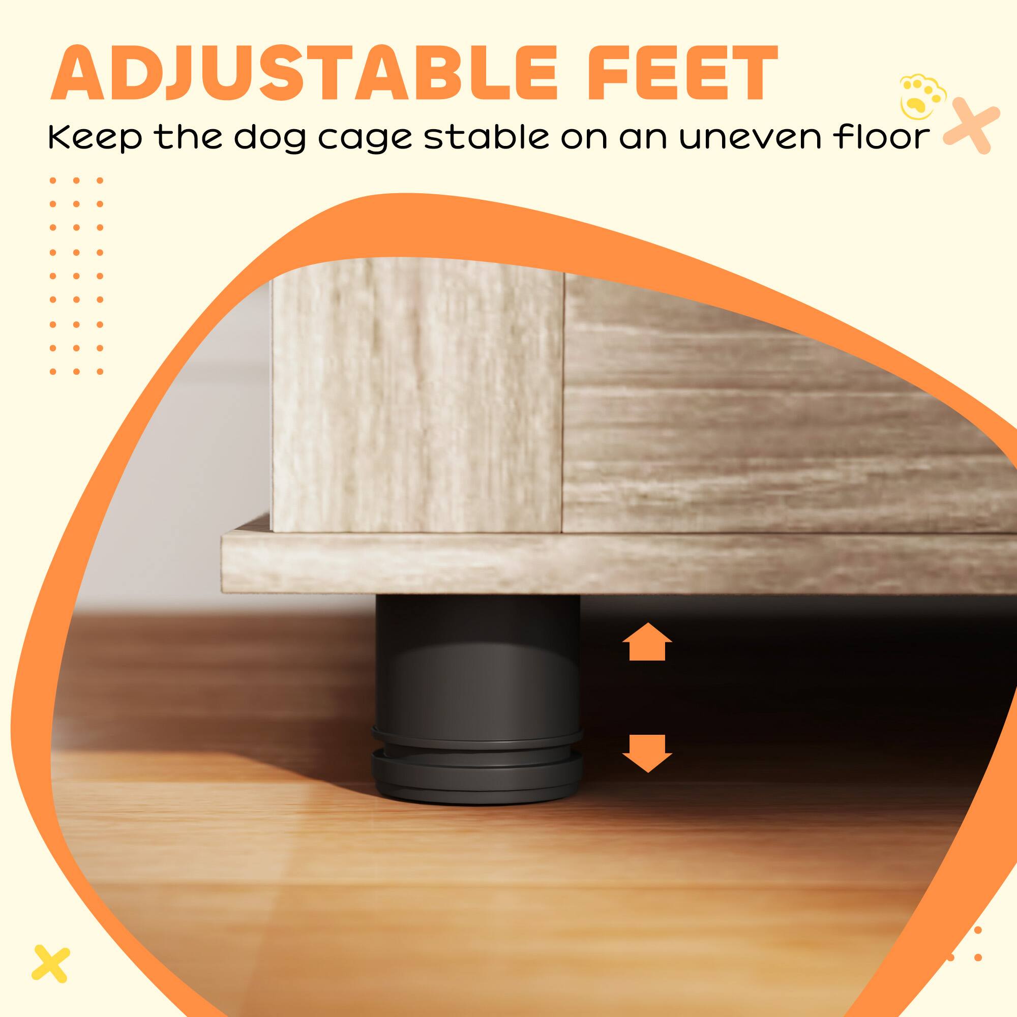 ADJUSTABLE FEET  
Keep the dog cage stable on an uneven floor