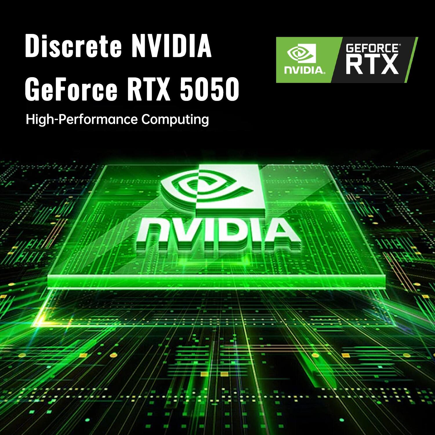 Discrete NVIDIA GeForce RTX 5050  
High-Performance Computing  

NVIDIA  
GEFORCE RTX