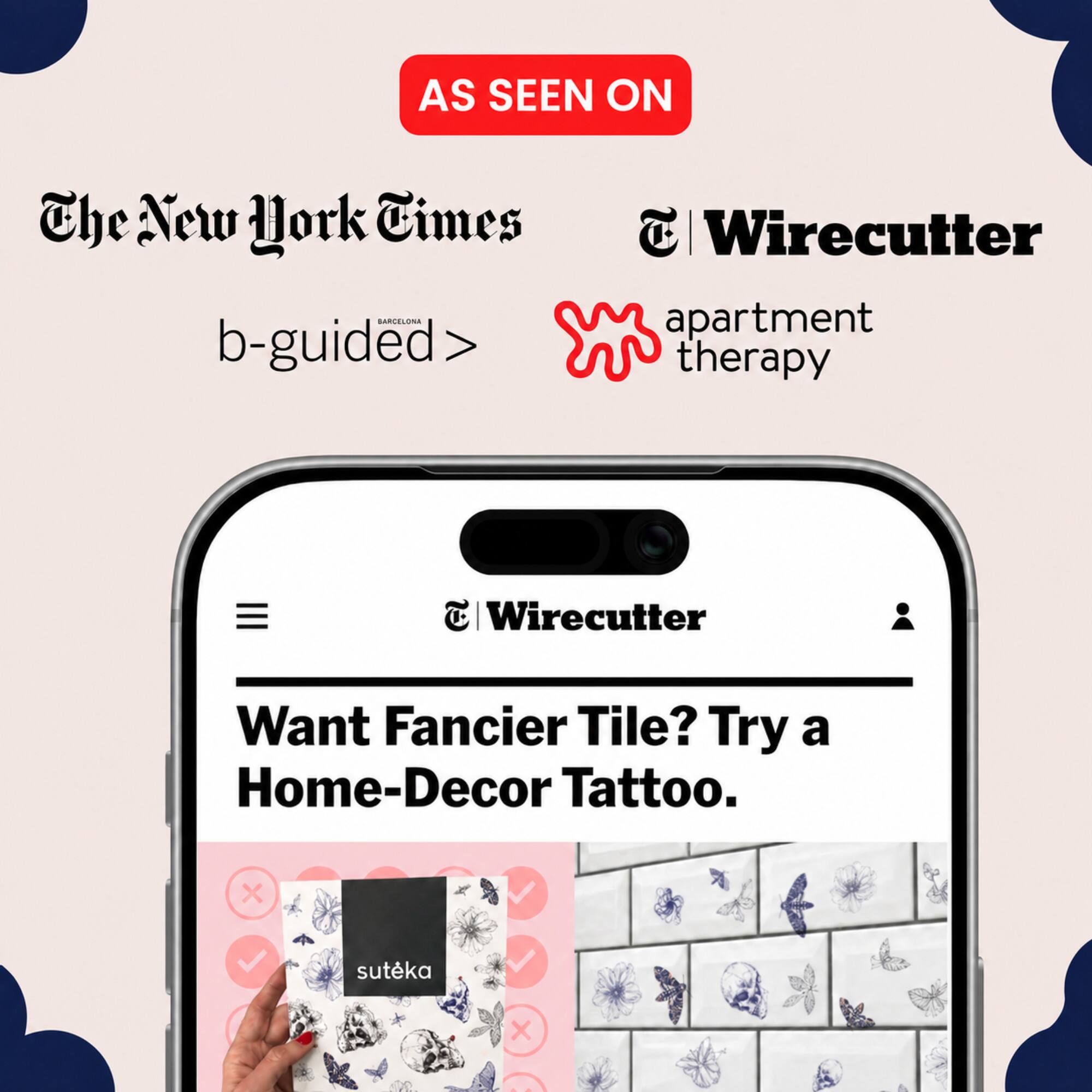 AS SEEN ON  
The New York Times  
Wirecutter  
b-guided  
apartment therapy  

Want Fancier Tile? Try a Home-Decor Tattoo.  
sutēka