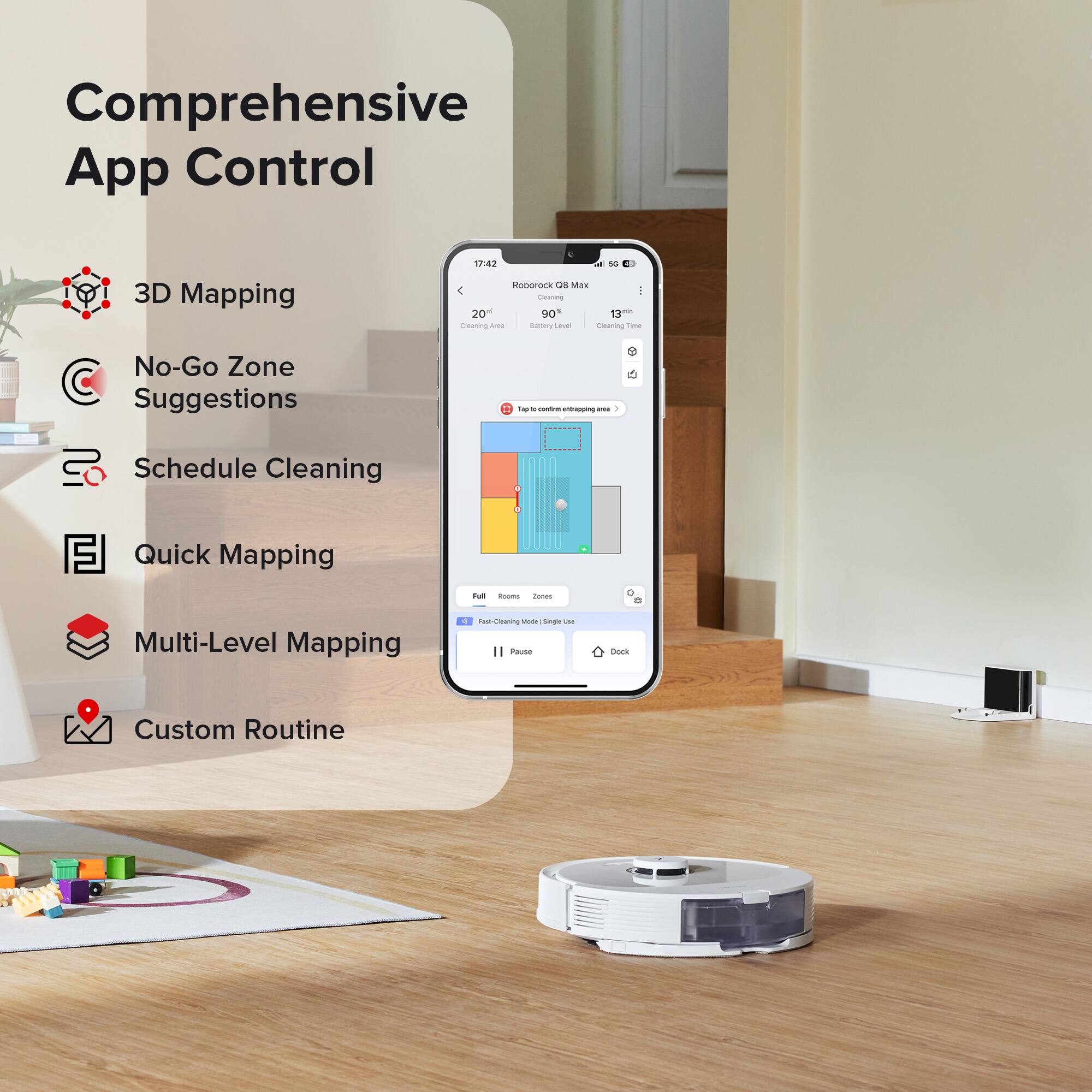 Comprehensive App Control

- 3D Mapping
- No-Go Zone Suggestions
- Schedule Cleaning
- Quick Mapping
- Multi-Level Mapping
- Custom Routine