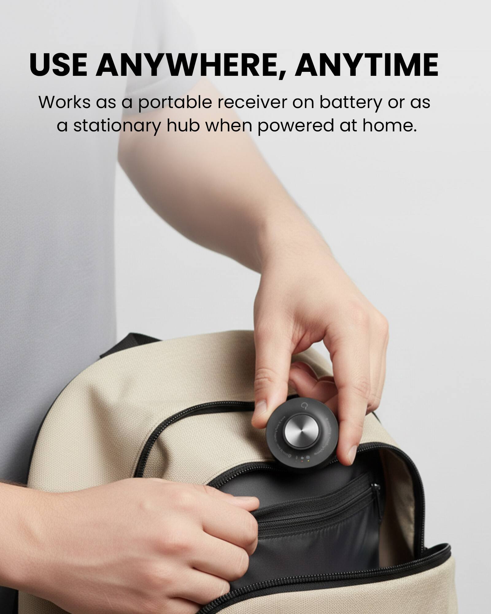 USE ANYWHERE, ANYTIME

Works as a portable receiver on battery or as a stationary hub when powered at home.