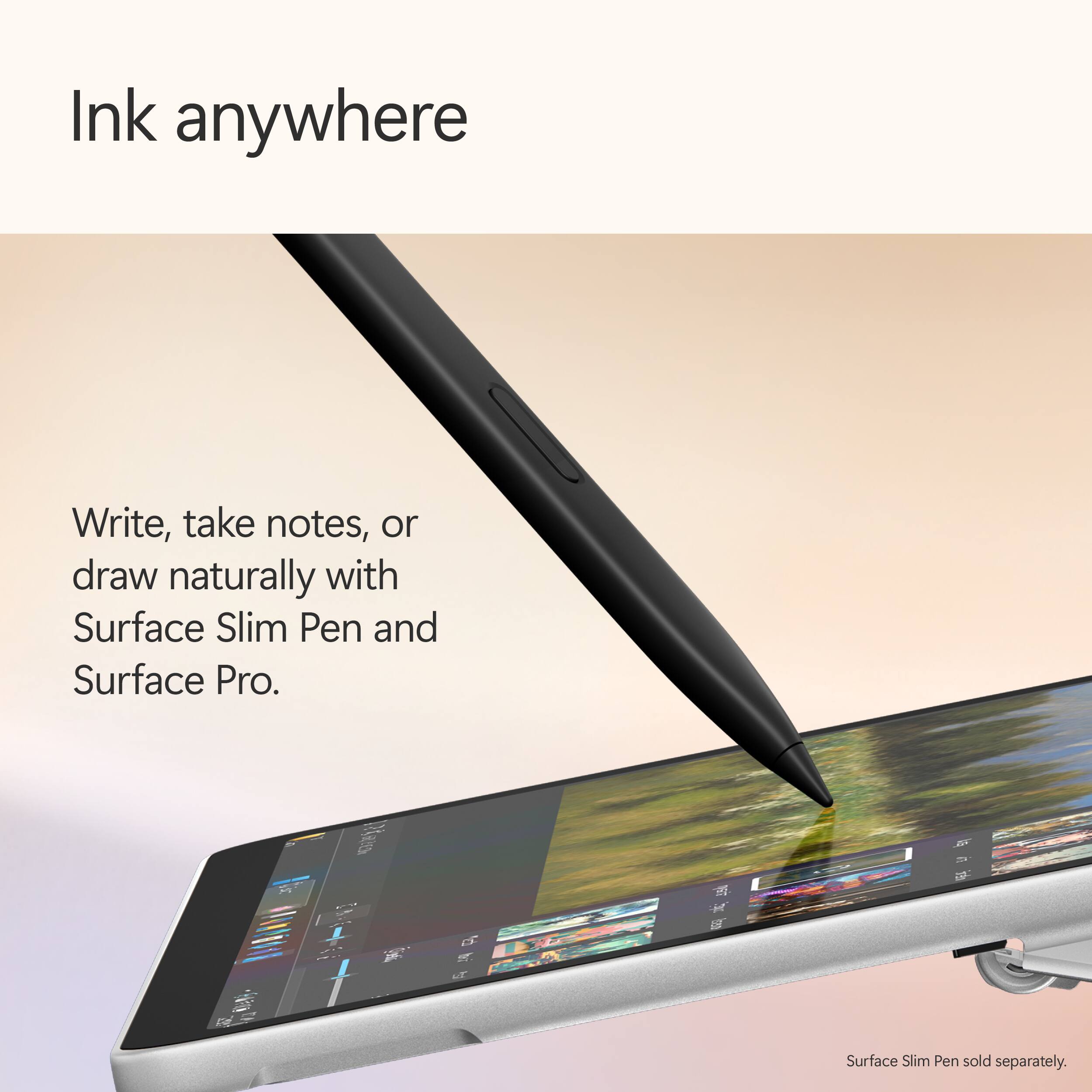 Ink anywhere

Write, take notes, or draw naturally with Surface Slim Pen and Surface Pro.

Surface Slim Pen sold separately.