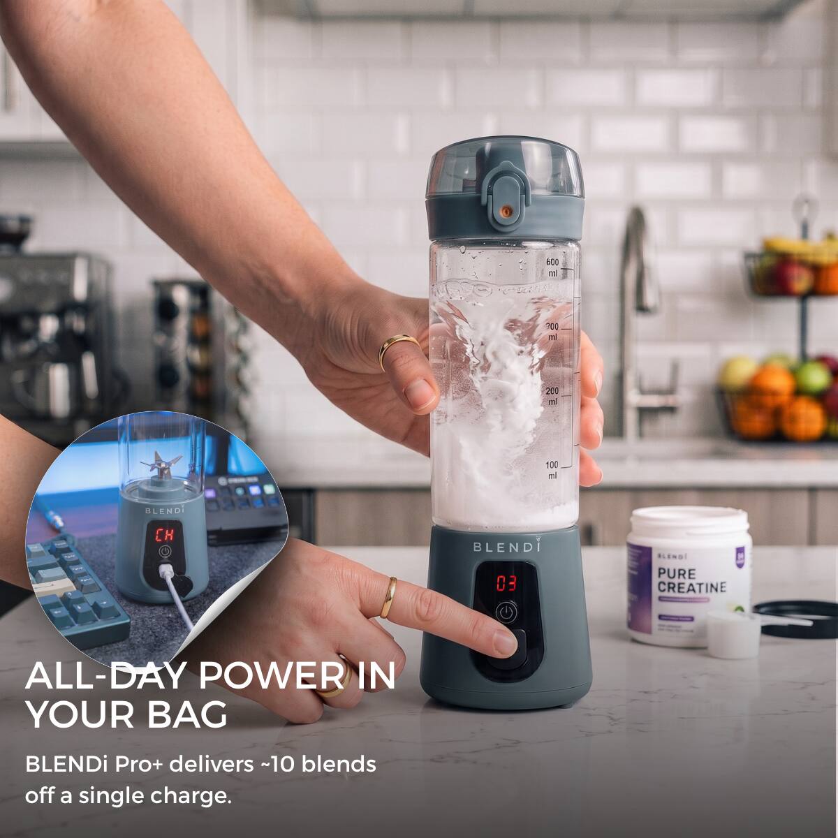 600 ml  
200 ml  
100 ml  
BLENDi  
CH  
BLENDI 03  
BLENDI PURE CREATINE  
ALL-DAY POWER IN YOUR BAG  
BLENDi Pro+ delivers ~10 blends off a single charge.