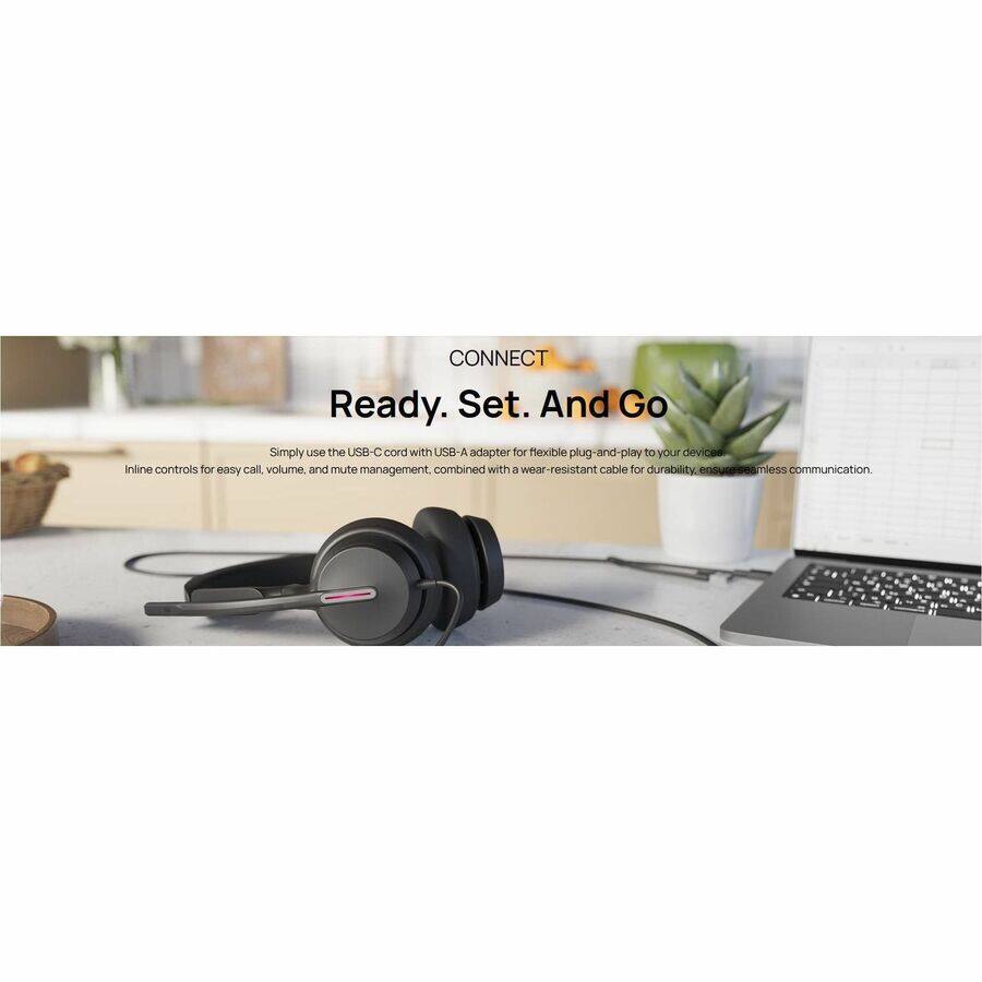 CONNECT  
Ready. Set. And Go  

Simply use the USB-C cord with USB-A adapter for flexible plug-and-play to your devices. Inline controls for easy call, volume, and mute management, combined with a wear-resistant cable for durability, ensures seamless communication.