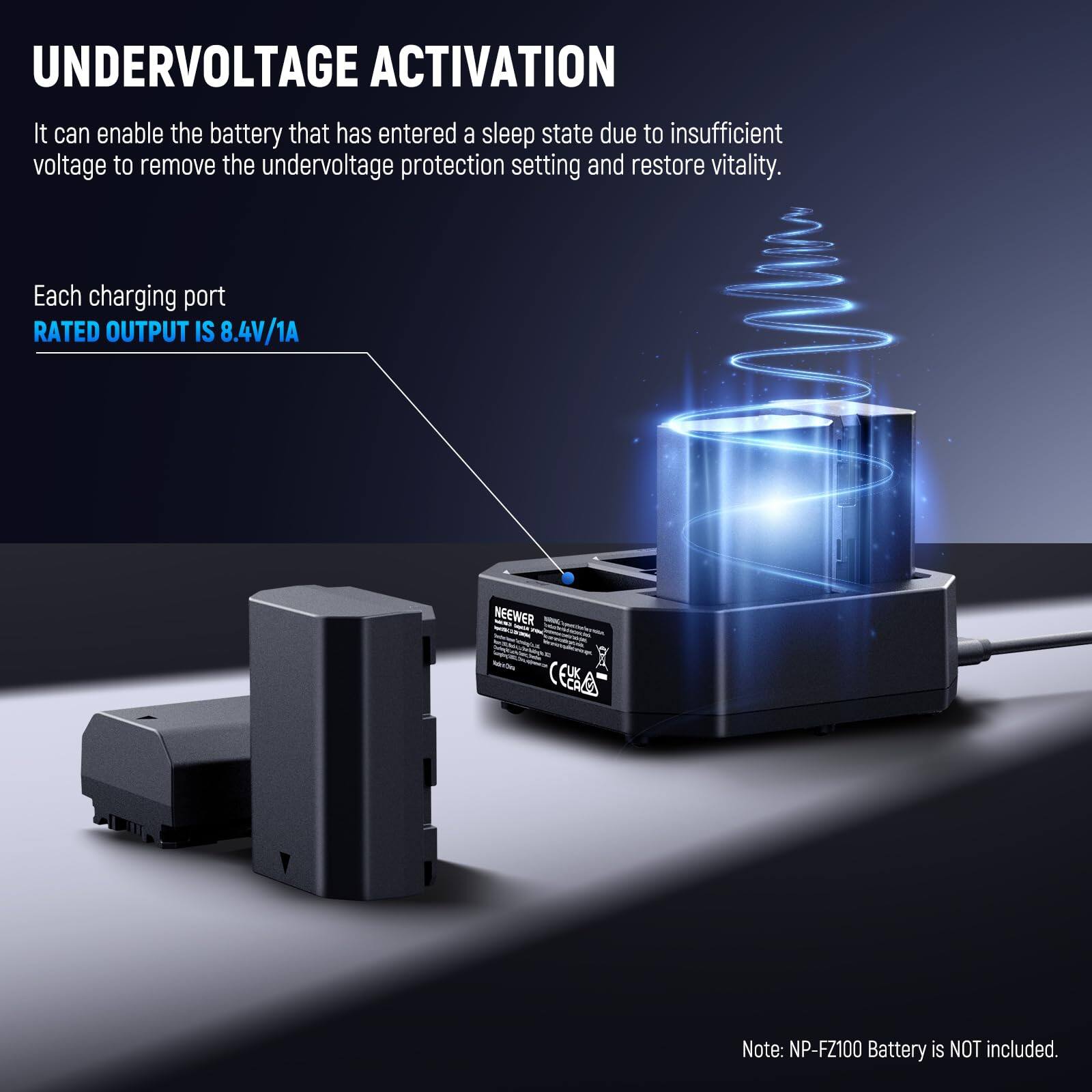 UNDERVOLTAGE ACTIVATION

It can enable the battery that has entered a sleep state due to insufficient voltage to remove the undervoltage protection setting and restore vitality.

Each charging port  
RATED OUTPUT IS 8.4V/1A

Note: NP-FZ100 Battery is NOT included.