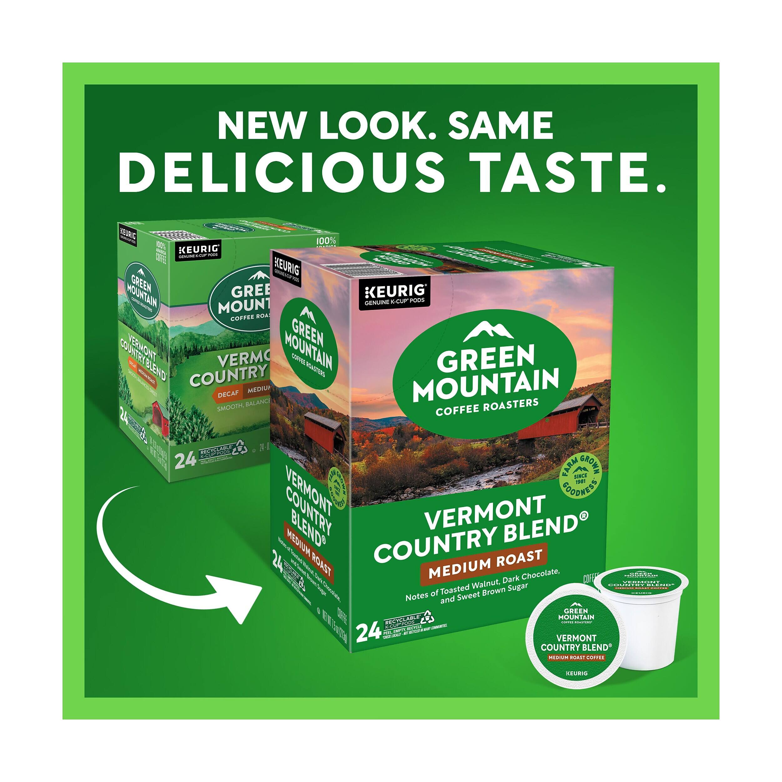 NEW LOOK. SAME DELICIOUS TASTE.

LEURIC 100% KEURIG 10% cound LCF HEURIG MOUNTAIN GREEN GREE KEURIG GENUNE K-OUP POOS MOUNT ROA M COFFEE VERMONT MOUNTAIN GREEN VERMO COFFEE OASTERS GREEN BLEND COUNTRY MOUNTAIN DECAF MEDIUM SMOOTH, BALANCE ROASTERS COFFEE RECYCLABLY 24-0 24 FARM GROWN SINCE IRN VERMONT FOODNESS BLEND VERMONT BLEND MEDIUM ROAST COUNTRY ROAST MEDIUM Walnut, Dark Chocolate, STREONS COSINTRY BURGER of Toasted Brown Sugar - Notes and Sweet GREEN RECYCLABLE MOUNTAIN same STATURY CUPROOS - - 24 MBC VERMONT COUNTRY BLEND MEDIUM ROAST COFFEE

KEURIS