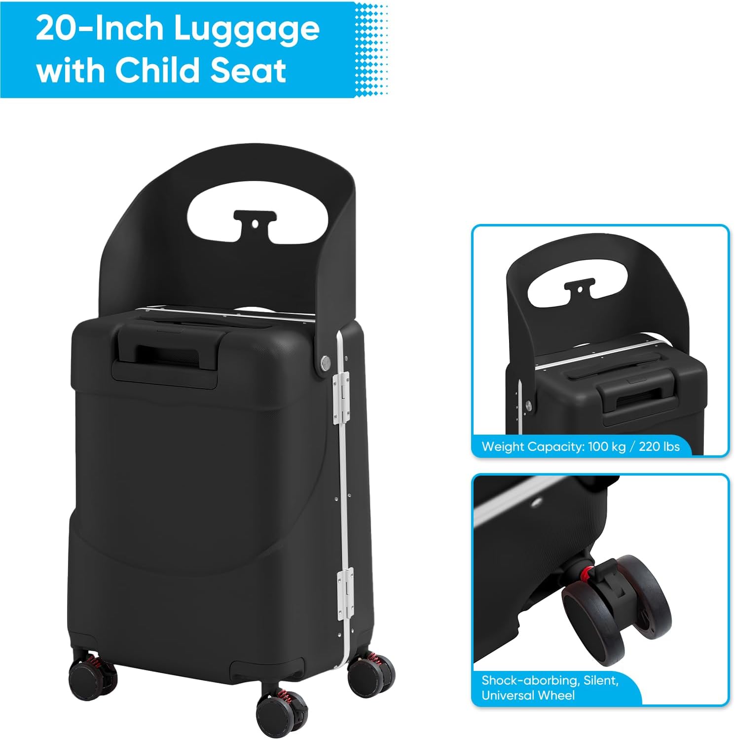 20-Inch Luggage with Child Seat

Weight Capacity: 100 kg / 220 lbs

Shock-absorbing, Silent, Universal Wheel
