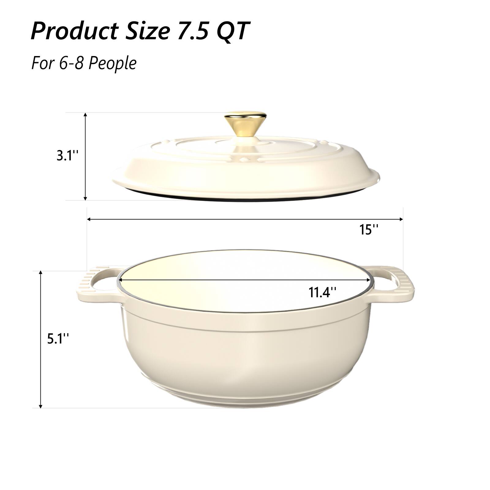 Product Size 7.5 QT  
For 6-8 People  

- Diameter: 11.4"  
- Height: 5.1"  
- Lid Diameter: 15"  
- Lid Height: 3.1"