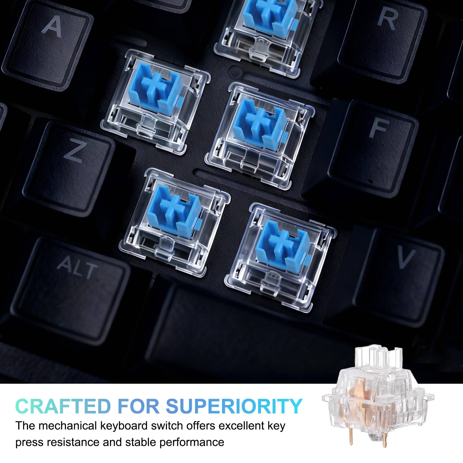 CRAFTED FOR SUPERIORITY

The mechanical keyboard switch offers excellent key press resistance and stable performance