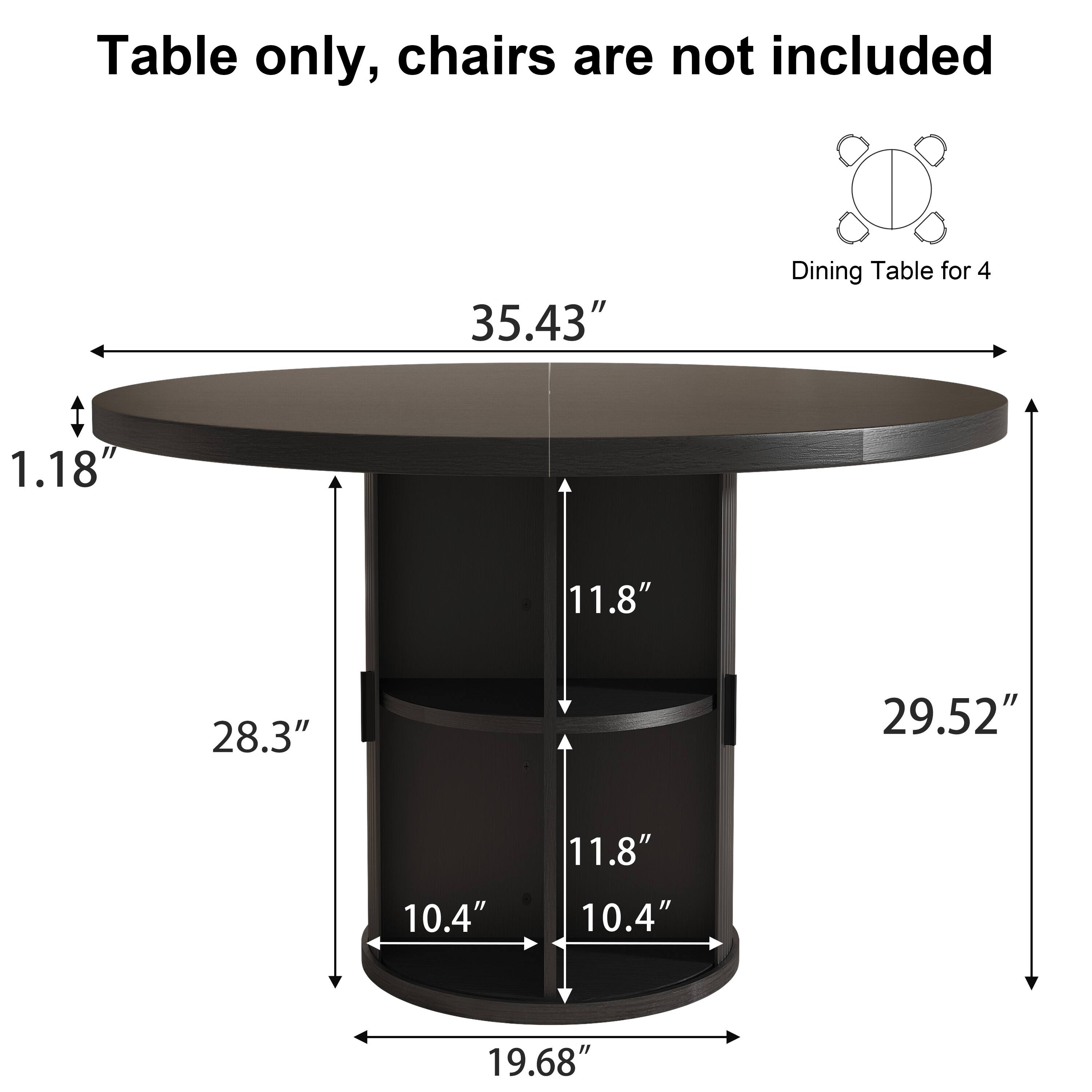 Table only, chairs are not included  
35.43" Dining Table for 4  
1.18"  
11.8"  
28.3"  
29.52"  
10.4"  
11.8"  
10.4"  
19.68"